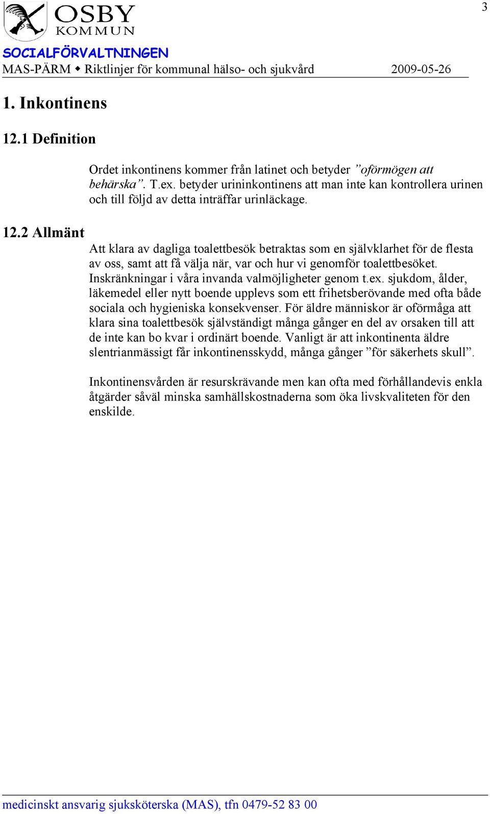 Att klara av dagliga toalettbesök betraktas som en självklarhet för de flesta av oss, samt att få välja när, var och hur vi genomför toalettbesöket.