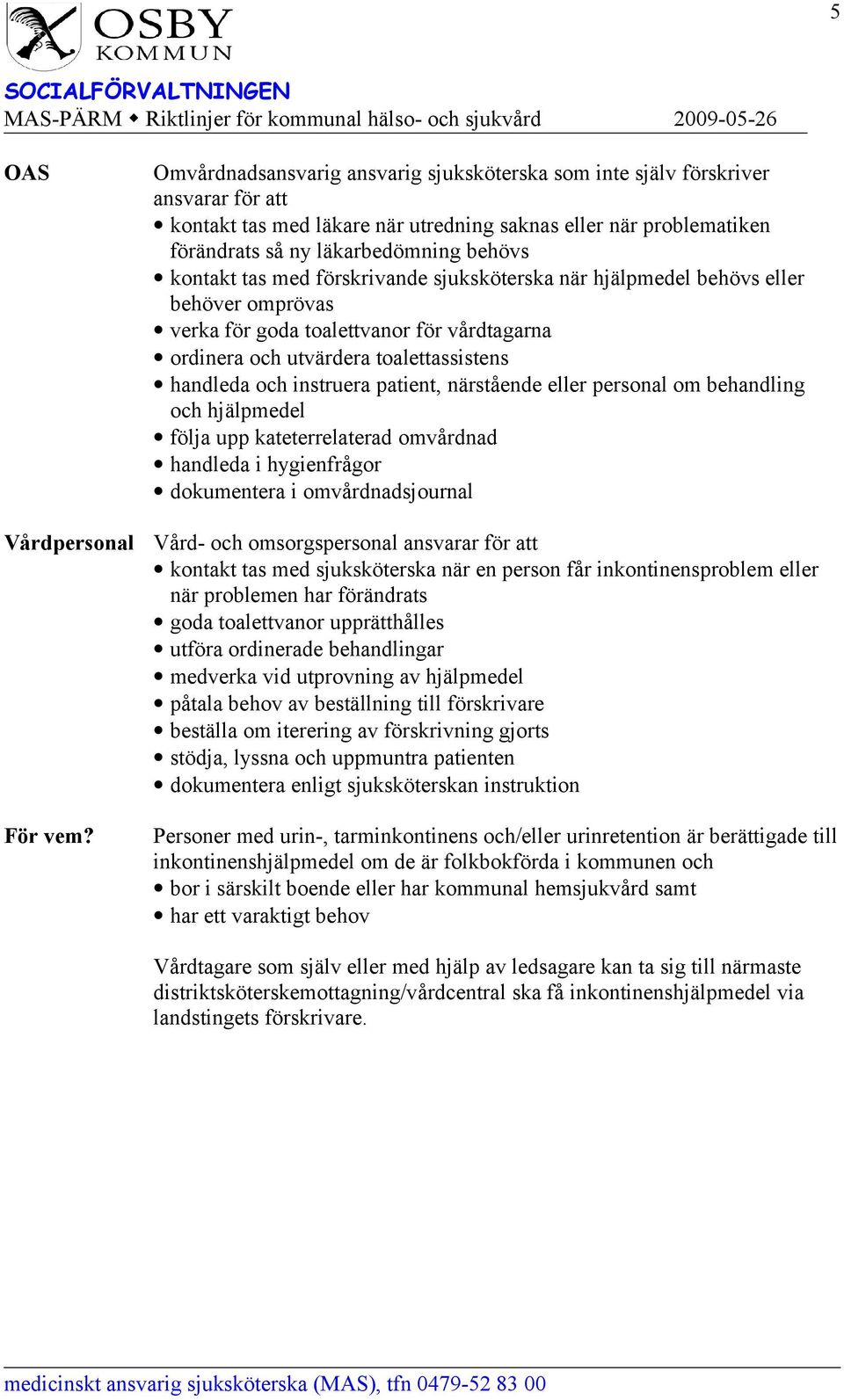 tas med förskrivande sjuksköterska när hjälpmedel behövs eller behöver omprövas verka för goda toalettvanor för vårdtagarna ordinera och utvärdera toalettassistens handleda och instruera patient,