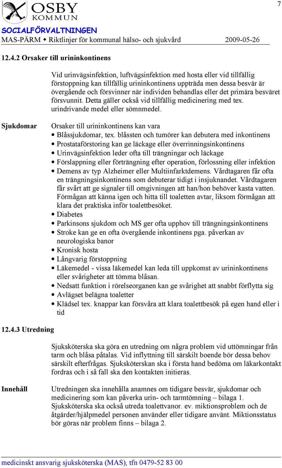 försvinner när individen behandlas eller det primära besväret försvunnit. Detta gäller också vid tillfällig medicinering med tex. urindrivande medel eller sömnmedel.