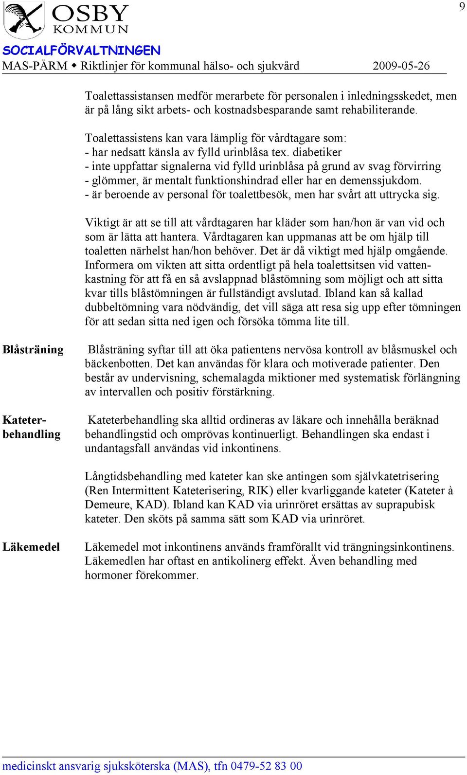 diabetiker - inte uppfattar signalerna vid fylld urinblåsa på grund av svag förvirring - glömmer, är mentalt funktionshindrad eller har en demenssjukdom.