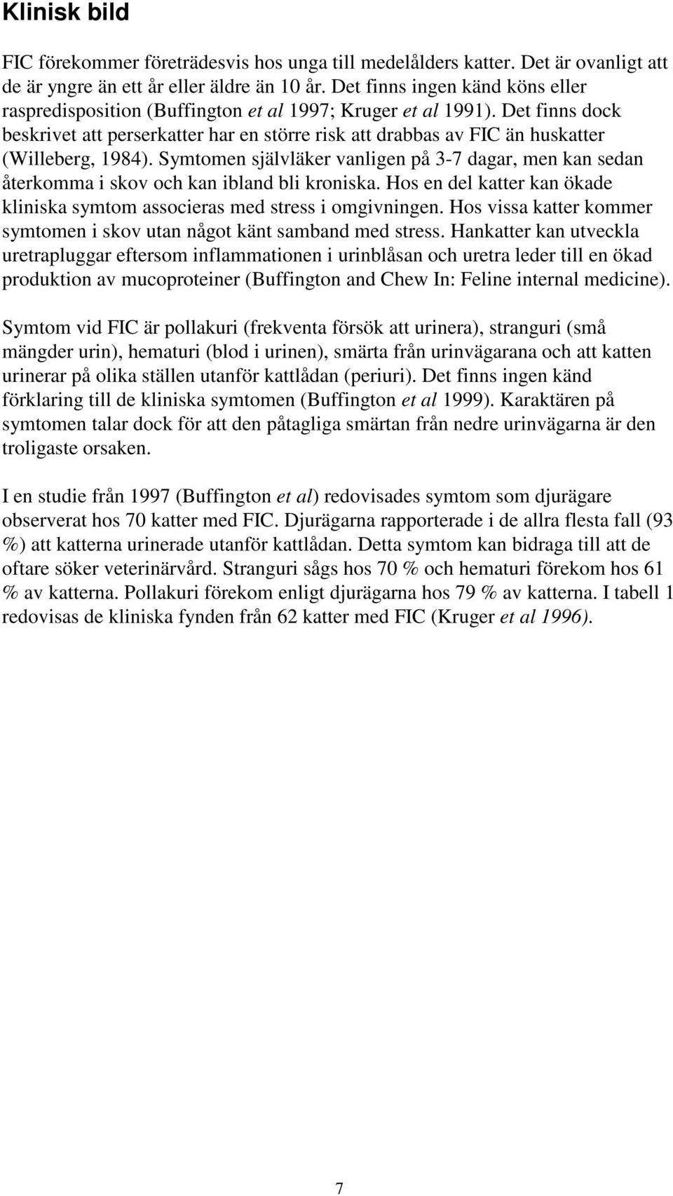 Det finns dock beskrivet att perserkatter har en större risk att drabbas av FIC än huskatter (Willeberg, 1984).