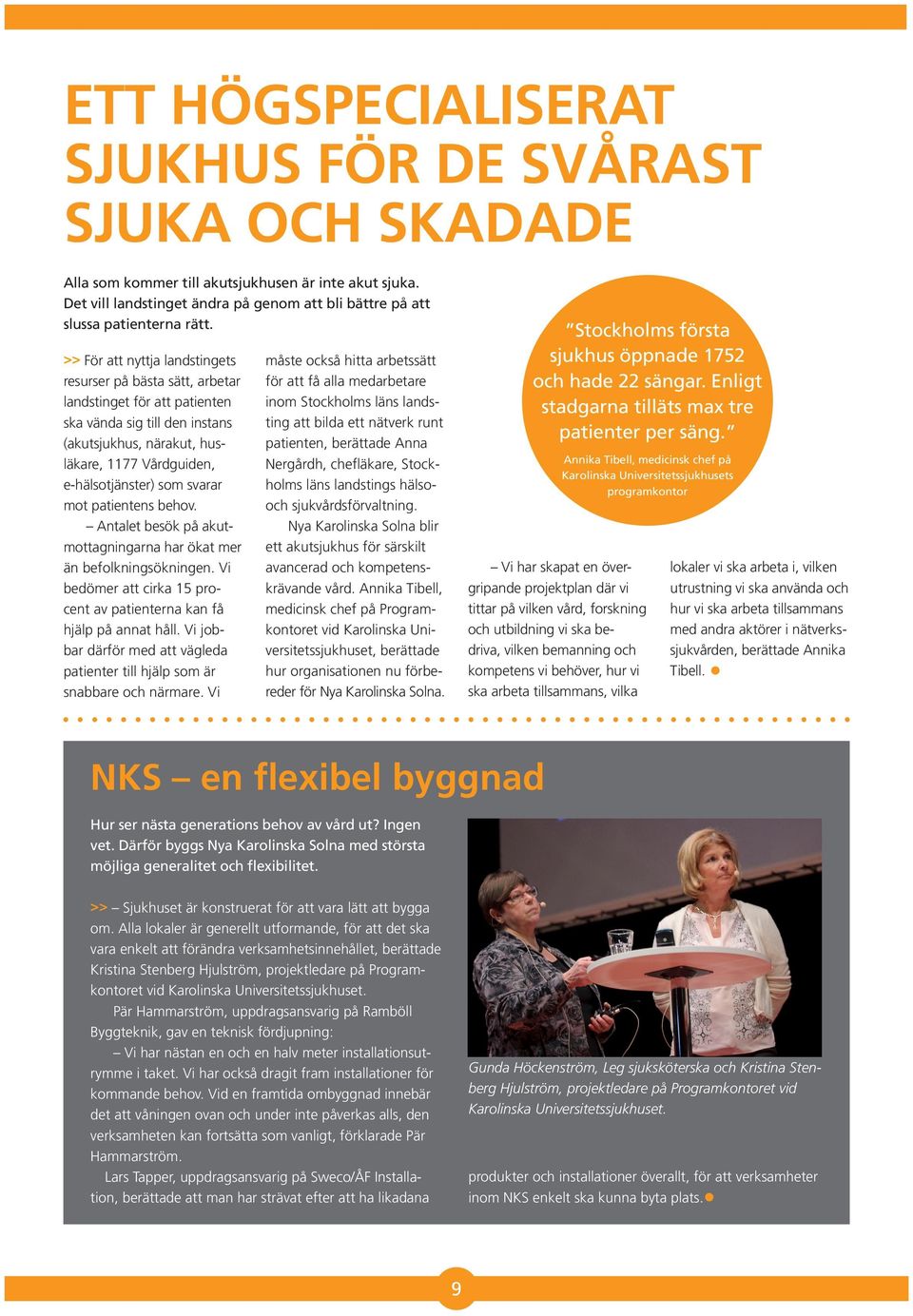 svarar mot patientens behov. Antalet besök på akutmottagningarna har ökat mer än befolkningsökningen. Vi bedömer att cirka 15 procent av patienterna kan få hjälp på annat håll.