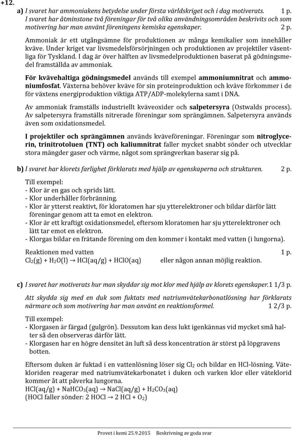 Ammoniak är ett utgångsämne för produktionen av många kemikalier som innehåller kväve. Under kriget var livsmedelsförsörjningen och produktionen av projektiler väsentliga för Tyskland.