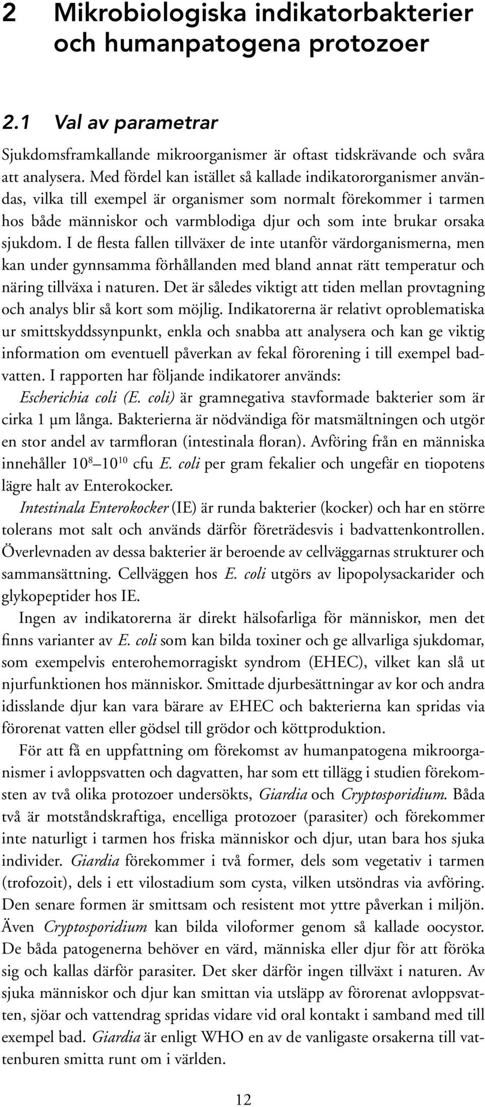 sjukdom. I de flesta fallen tillväxer de inte utanför värdorganismerna, men kan under gynnsamma förhållanden med bland annat rätt temperatur och näring tillväxa i naturen.