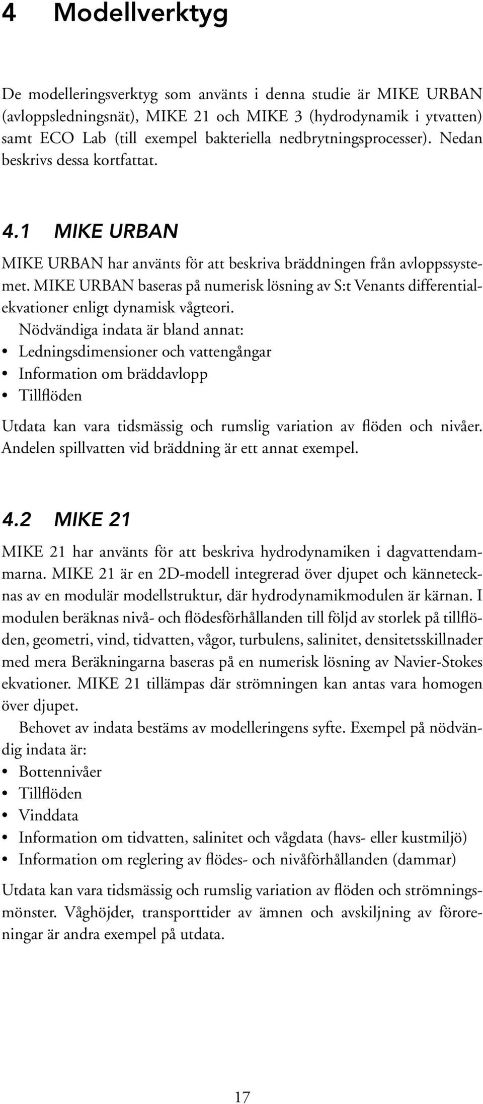 MIKE URBAN baseras på numerisk lösning av S:t Venants differentialekvationer enligt dynamisk vågteori.