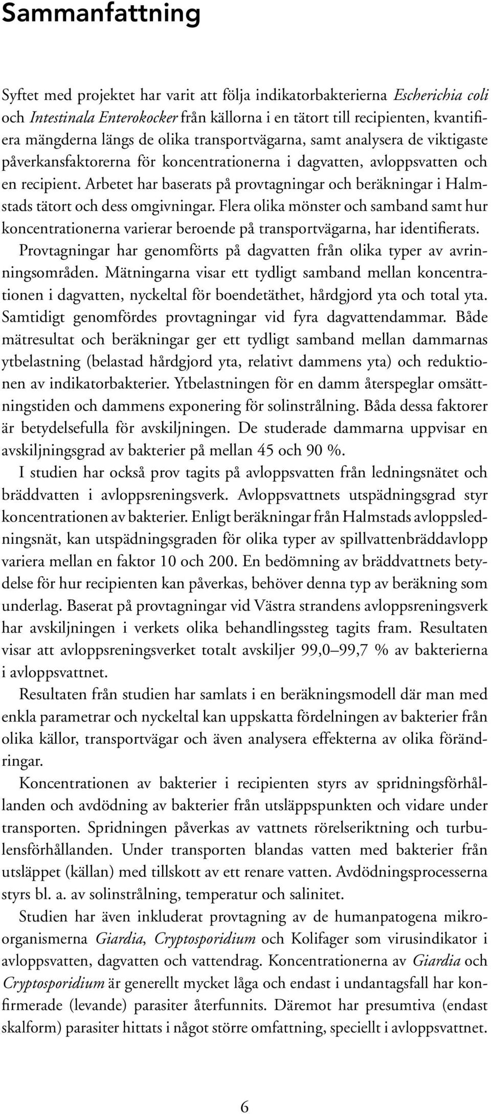 Arbetet har baserats på provtagningar och beräkningar i Halmstads tätort och dess omgivningar.