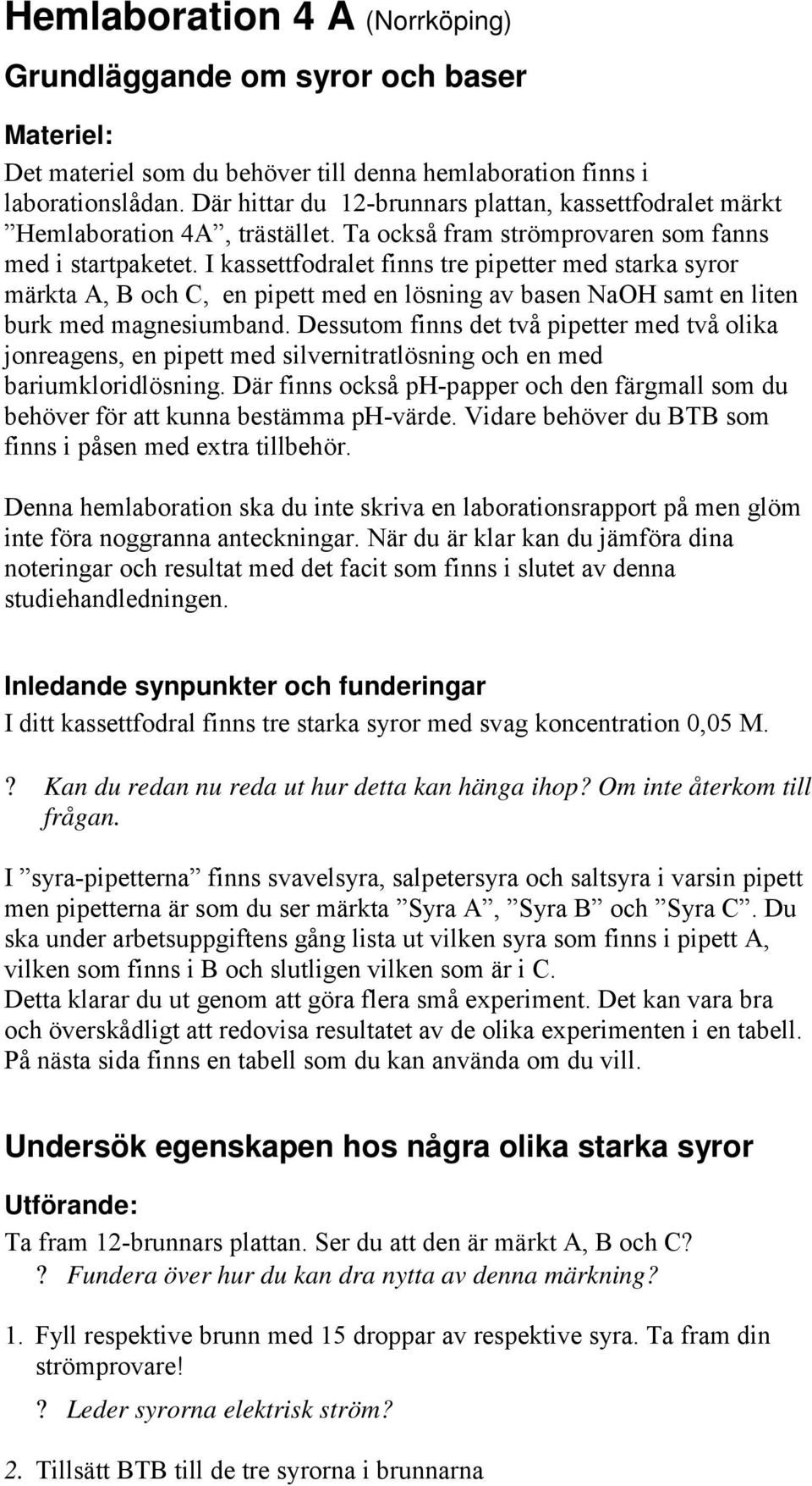 I kassettfodralet finns tre pipetter med starka syror märkta A, B och C, en pipett med en lösning av basen NaOH samt en liten burk med magnesiumband.