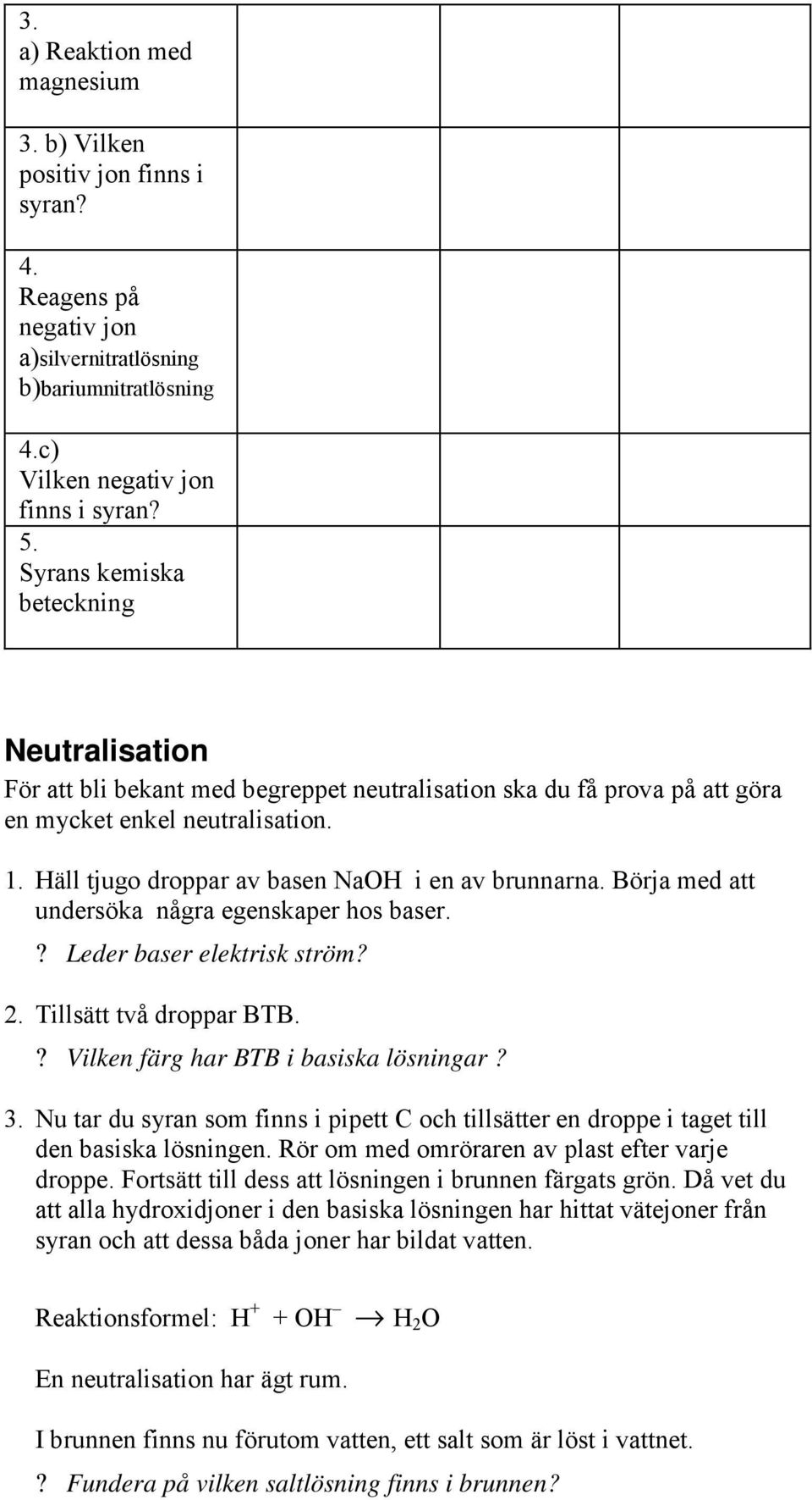 Häll tjugo droppar av basen NaOH i en av brunnarna. Börja med att undersöka några egenskaper hos baser.? Leder baser elektrisk ström? 2. Tillsätt två droppar BTB.