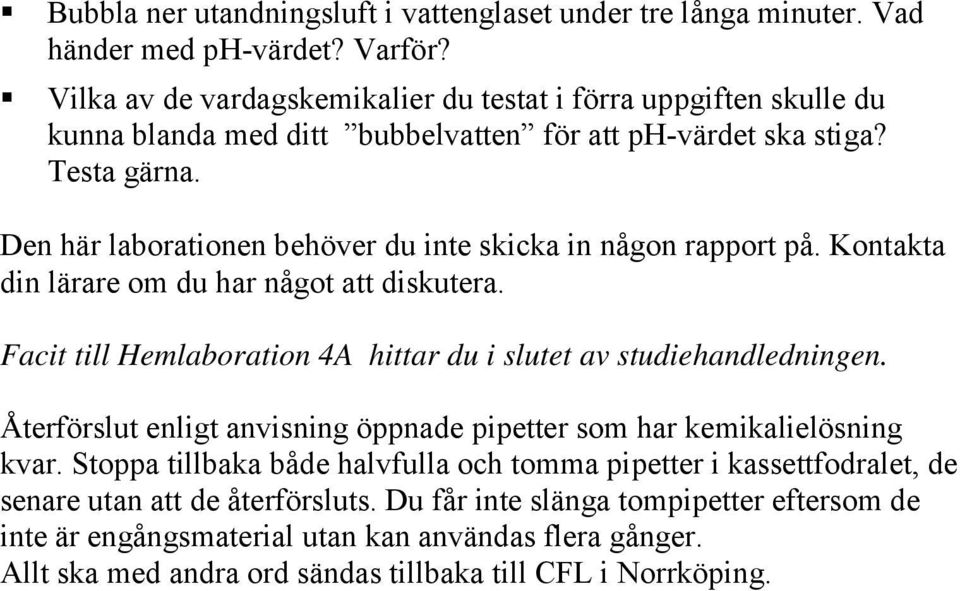 Den här laborationen behöver du inte skicka in någon rapport på. Kontakta din lärare om du har något att diskutera. Facit till Hemlaboration 4A hittar du i slutet av studiehandledningen.