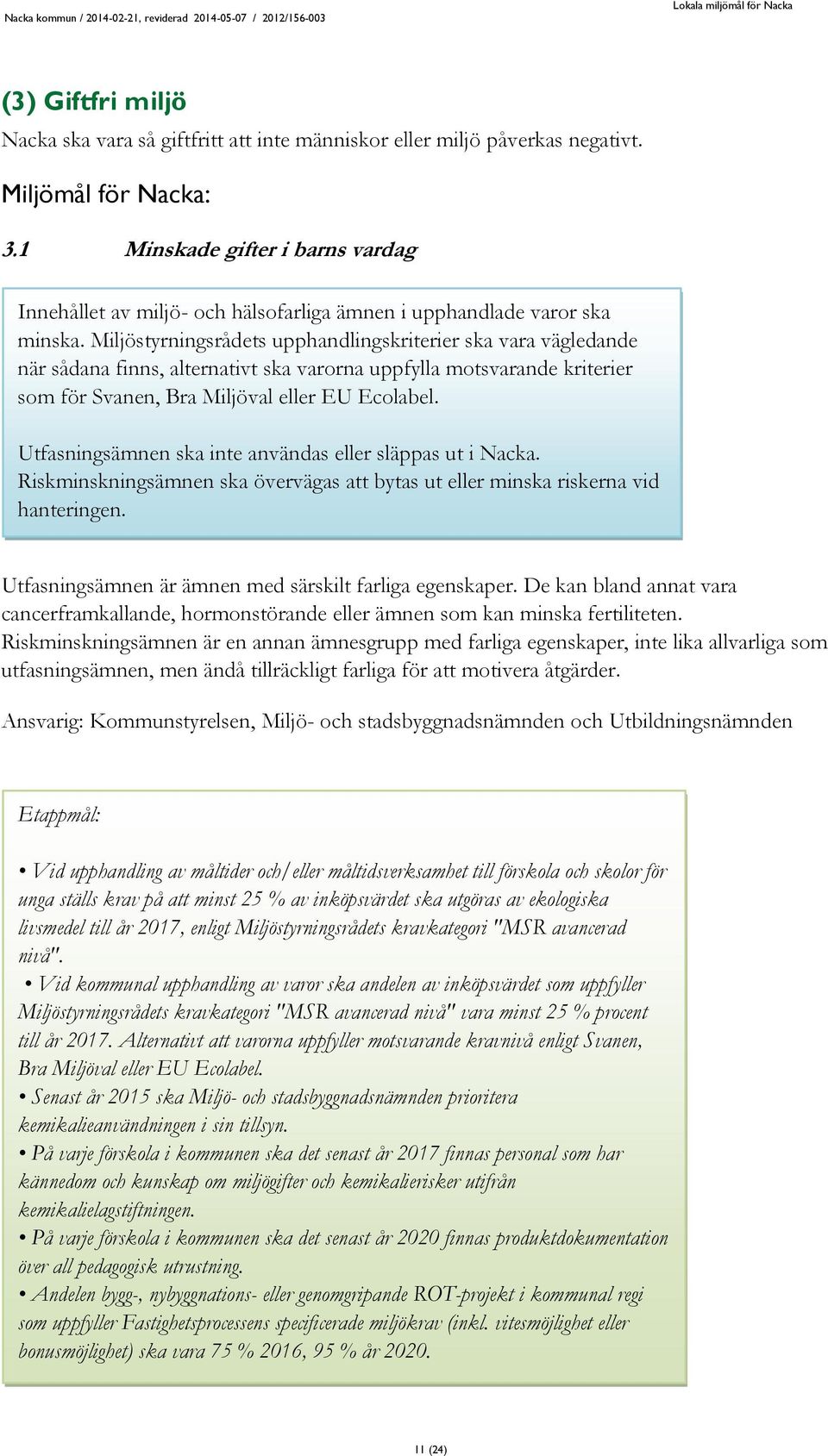 Miljöstyrningsrådets upphandlingskriterier ska vara vägledande när sådana finns, alternativt ska varorna uppfylla motsvarande kriterier som för Svanen, Bra Miljöval eller EU Ecolabel.