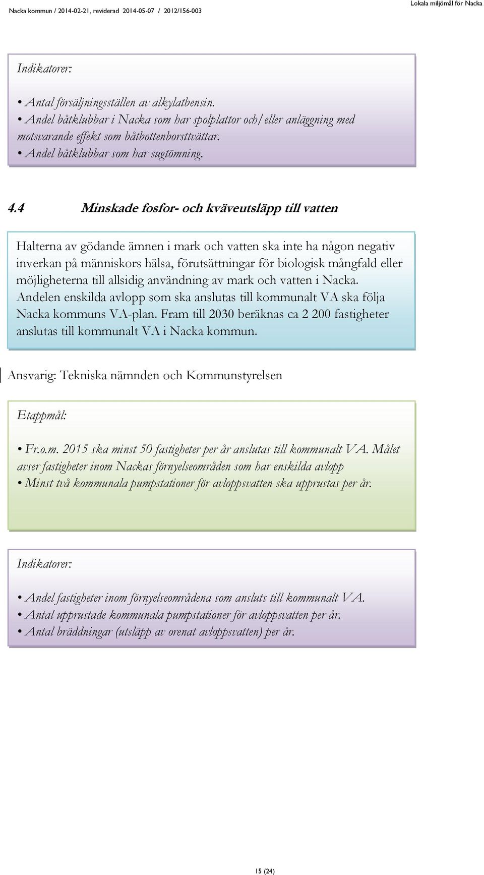 möjligheterna till allsidig användning av mark och vatten i Nacka. Andelen enskilda avlopp som ska anslutas till kommunalt VA ska följa Nacka kommuns VA-plan.