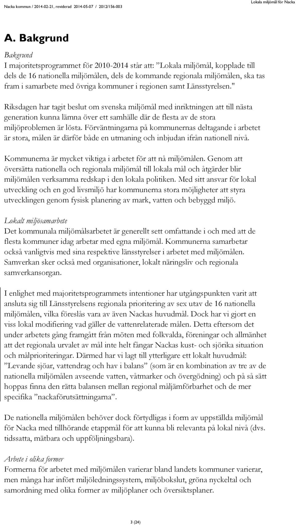 " Riksdagen har tagit beslut om svenska miljömål med inriktningen att till nästa generation kunna lämna över ett samhälle där de flesta av de stora miljöproblemen är lösta.