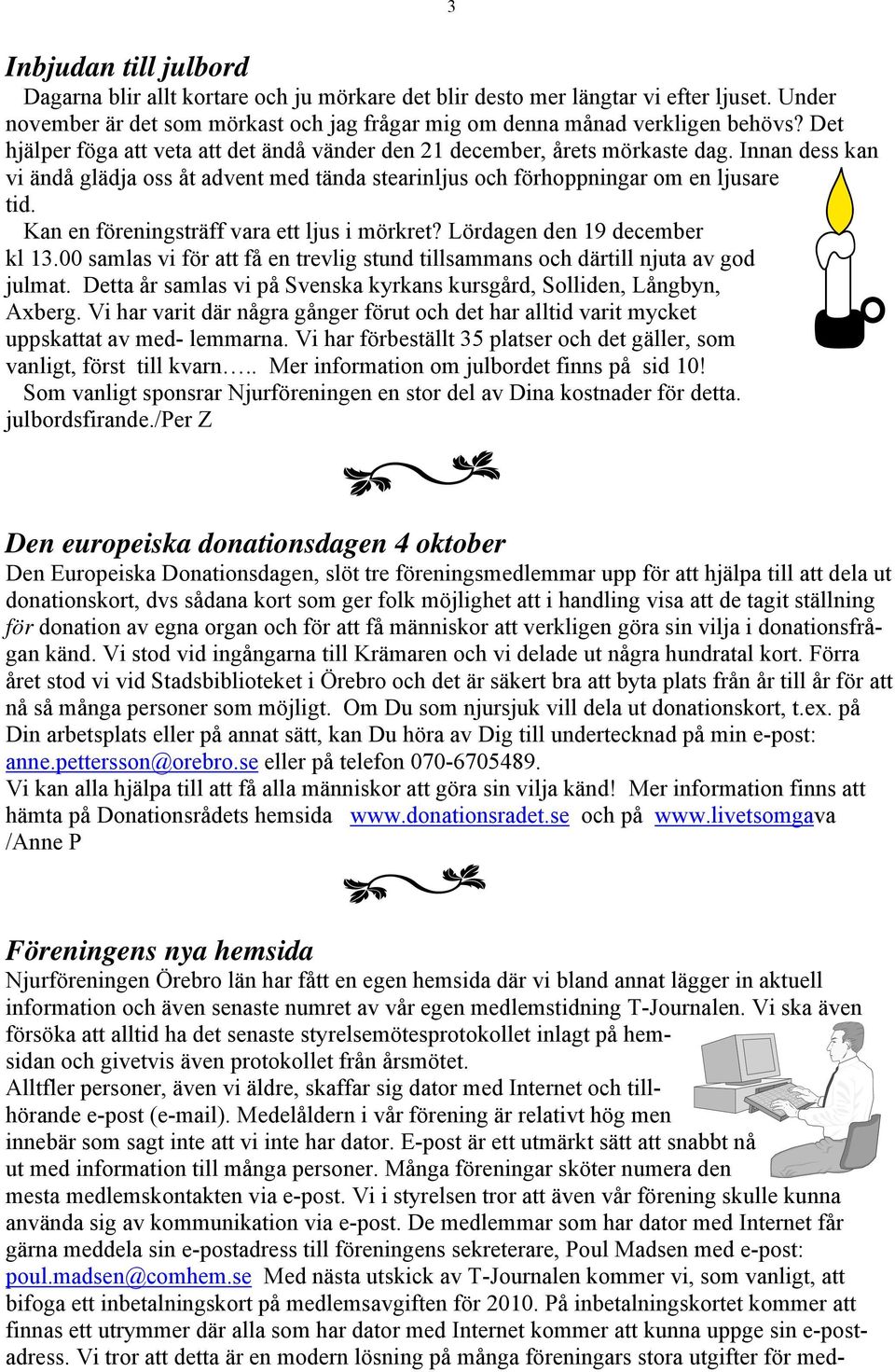 Kan en föreningsträff vara ett ljus i mörkret? Lördagen den 19 december kl 13.00 samlas vi för att få en trevlig stund tillsammans och därtill njuta av god julmat.