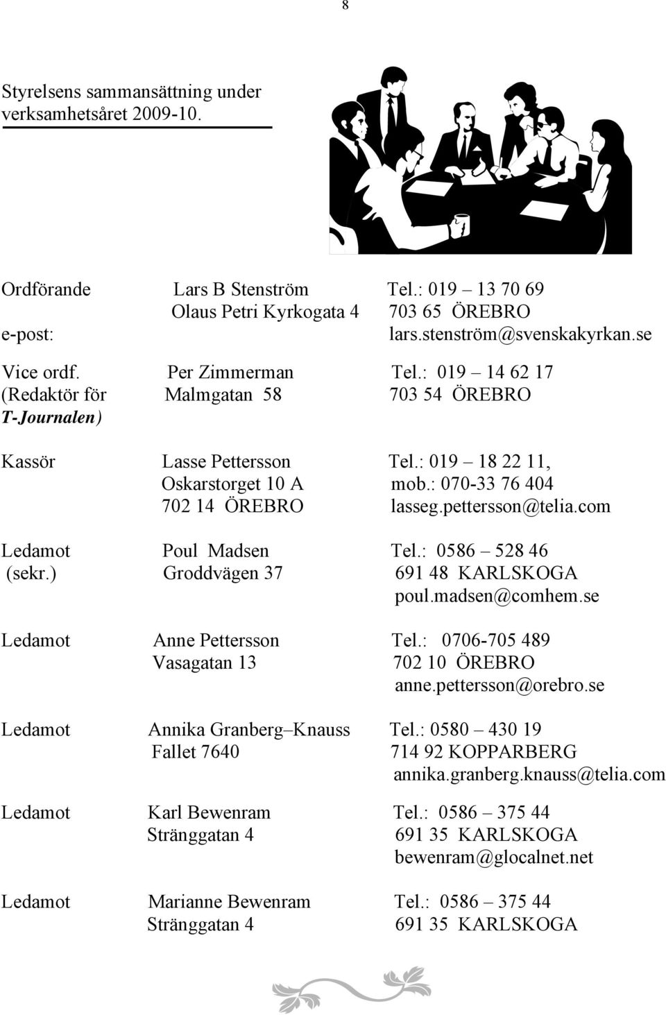 pettersson@telia.com Ledamot Poul Madsen Tel.: 0586 528 46 (sekr.) Groddvägen 37 691 48 KARLSKOGA poul.madsen@comhem.se Ledamot Anne Pettersson Tel.: 0706-705 489 Vasagatan 13 702 10 ÖREBRO anne.