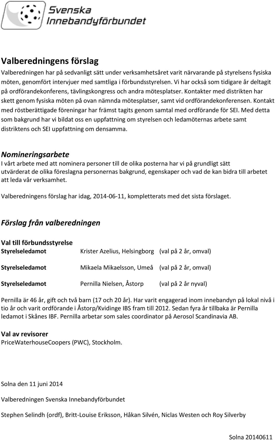 Kontakter med distrikten har skett genom fysiska möten på ovan nämnda mötesplatser, samt vid ordförandekonferensen.