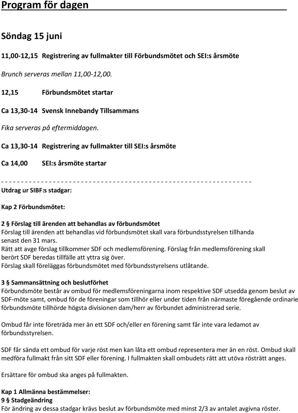 Ca 13,30-14 Registrering av fullmakter till SEI:s årsmöte Ca 14,00 SEI:s årsmöte startar - - - - - - - - - - - - - - - - - - - - - - - - - - - - - - - - - - - - - - - - - - - - - - - - - - - - - - -