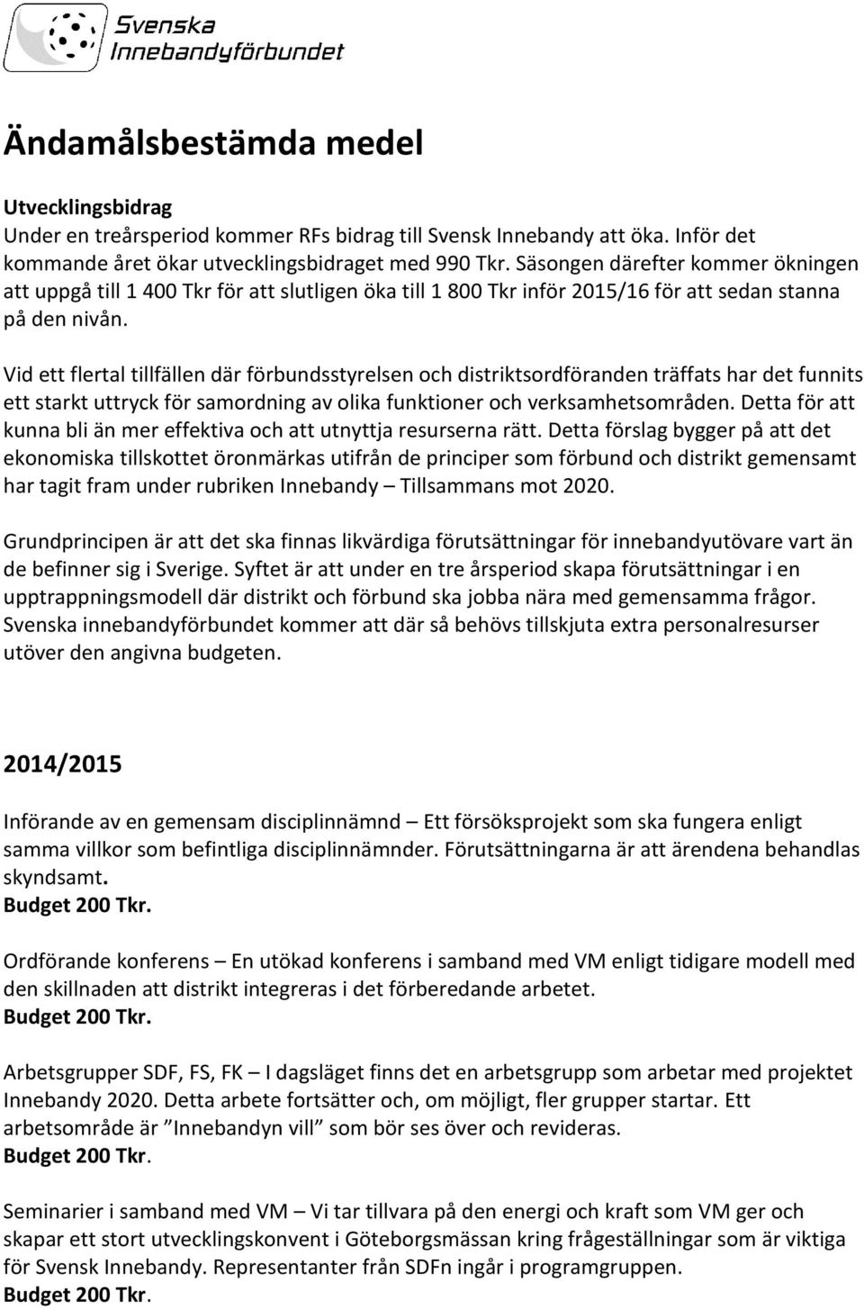 Vid ett flertal tillfällen där förbundsstyrelsen och distriktsordföranden träffats har det funnits ett starkt uttryck för samordning av olika funktioner och verksamhetsområden.