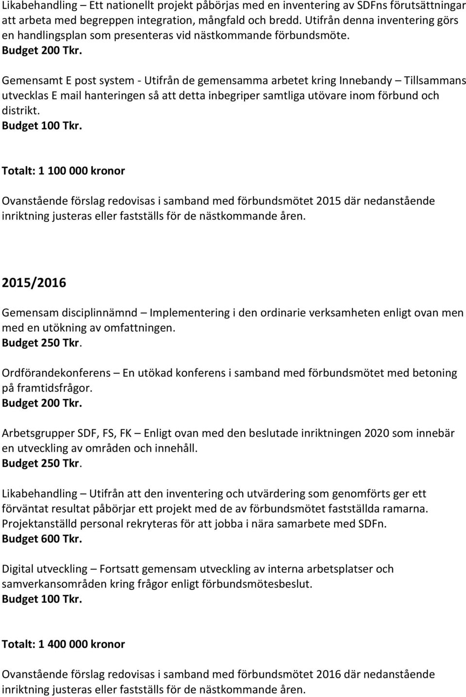 Gemensamt E post system - Utifrån de gemensamma arbetet kring Innebandy Tillsammans utvecklas E mail hanteringen så att detta inbegriper samtliga utövare inom förbund och distrikt. Budget 100 Tkr.