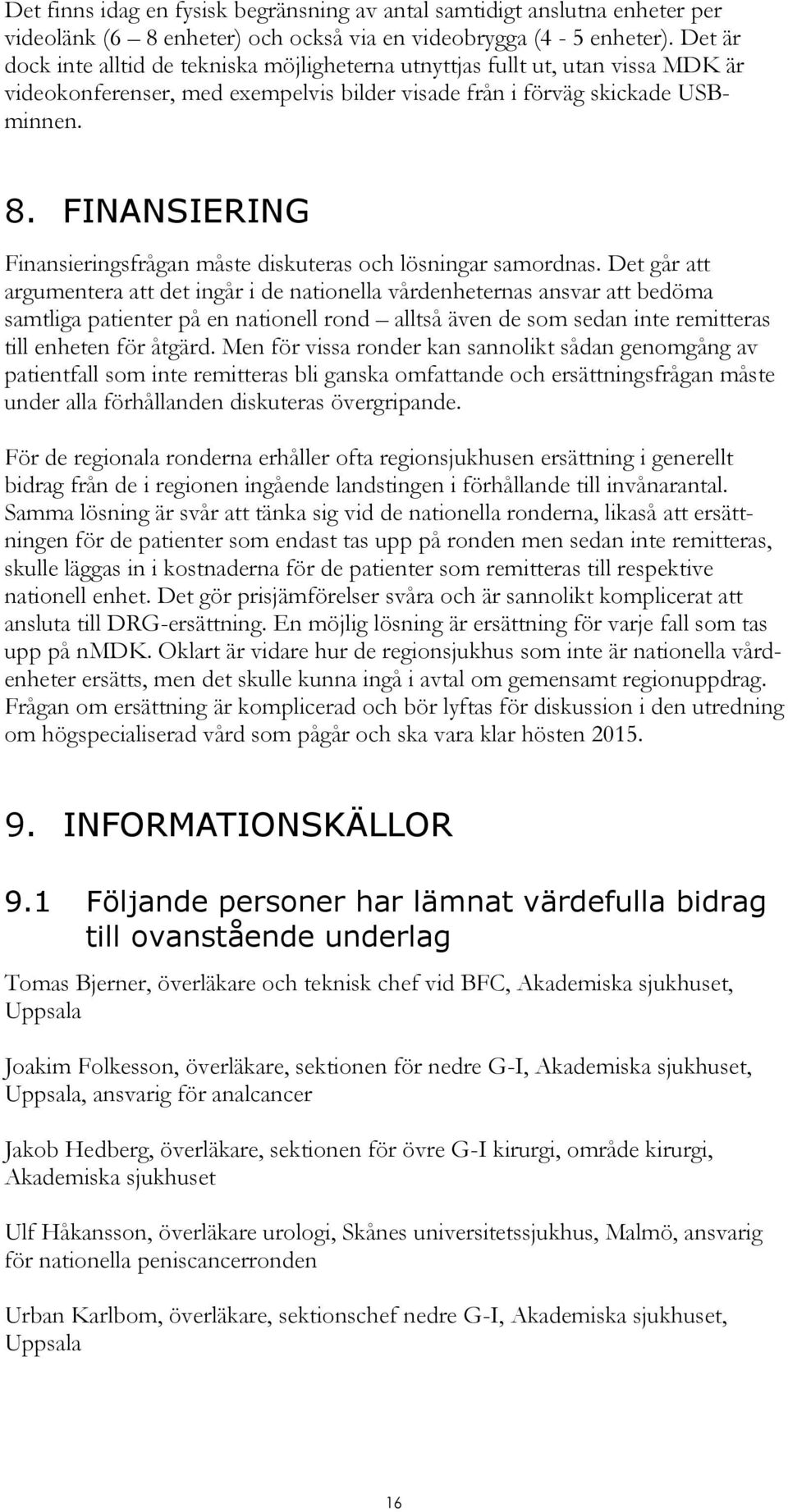 FINANSIERING Finansieringsfrågan måste diskuteras och lösningar samordnas.