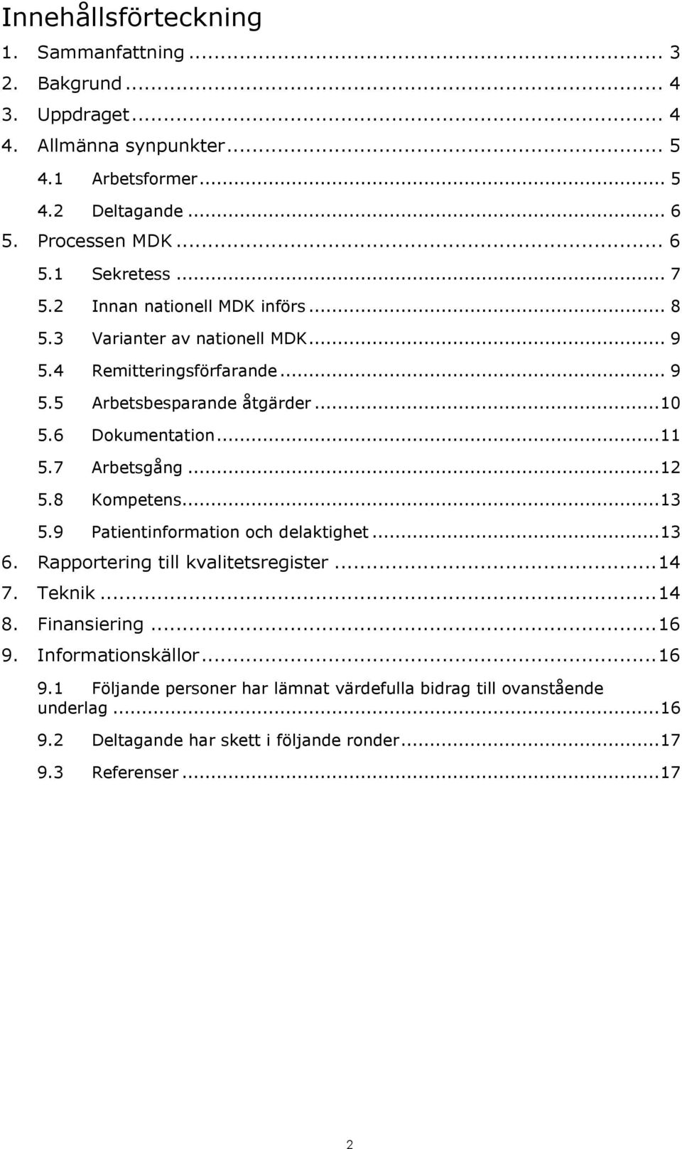 7 Arbetsgång... 12 5.8 Kompetens... 13 5.9 Patientinformation och delaktighet... 13 6. Rapportering till kvalitetsregister... 14 7. Teknik... 14 8. Finansiering... 16 9.