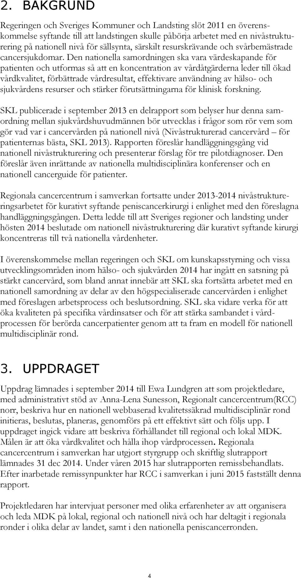 Den nationella samordningen ska vara värdeskapande för patienten och utformas så att en koncentration av vårdåtgärderna leder till ökad vårdkvalitet, förbättrade vårdresultat, effektivare användning