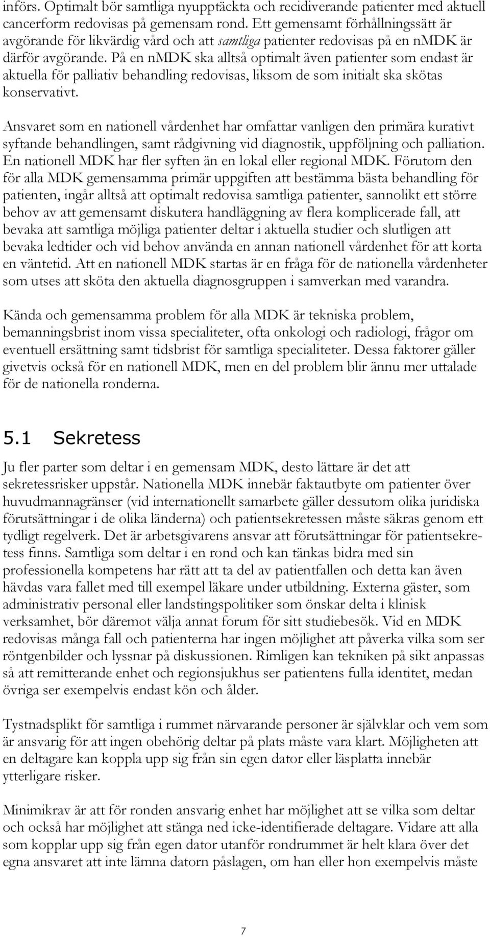 På en nmdk ska alltså optimalt även patienter som endast är aktuella för palliativ behandling redovisas, liksom de som initialt ska skötas konservativt.