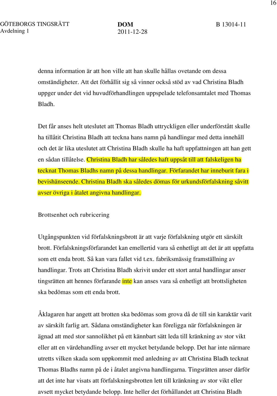 Det får anses helt uteslutet att Thomas Bladh uttryckligen eller underförstått skulle ha tillåtit Christina Bladh att teckna hans namn på handlingar med detta innehåll och det är lika uteslutet att