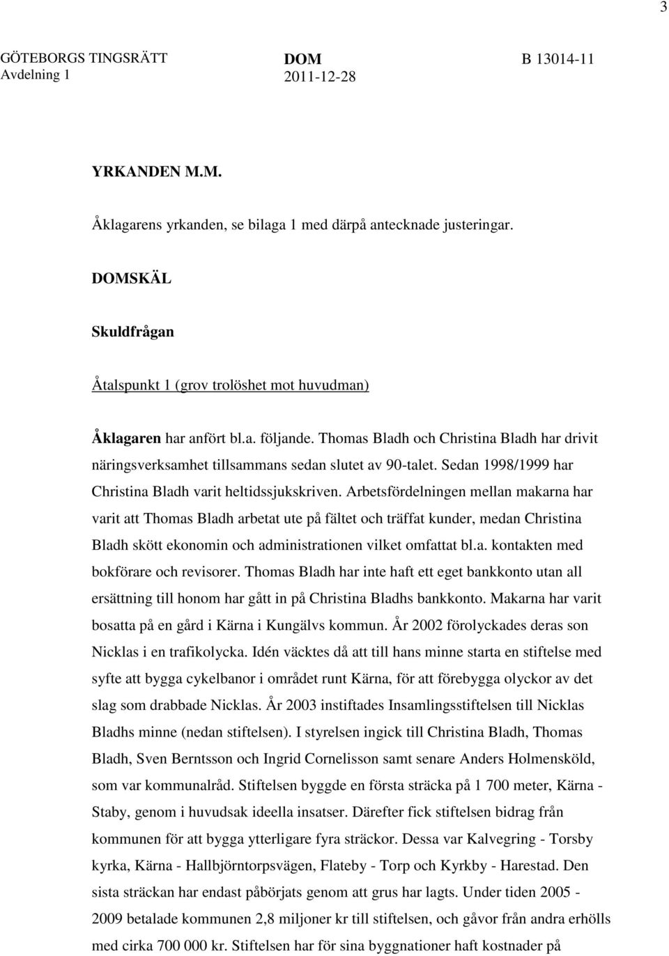 Arbetsfördelningen mellan makarna har varit att Thomas Bladh arbetat ute på fältet och träffat kunder, medan Christina Bladh skött ekonomin och administrationen vilket omfattat bl.a. kontakten med bokförare och revisorer.