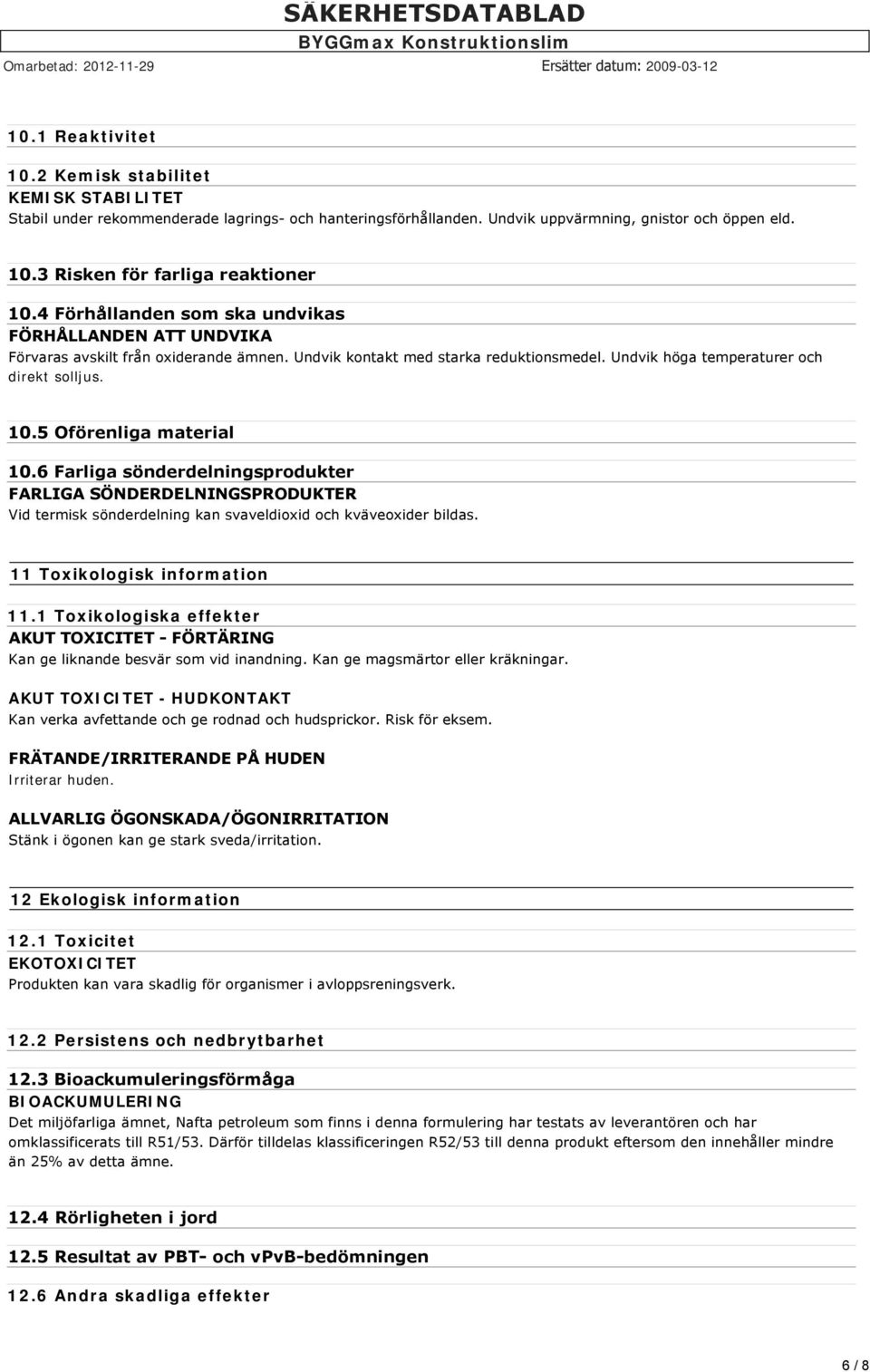 5 Oförenliga material 10.6 Farliga sönderdelningsprodukter FARLIGA SÖNDERDELNINGSPRODUKTER Vid termisk sönderdelning kan svaveldioxid och kväveoxider bildas. 11 Toxikologisk information 11.