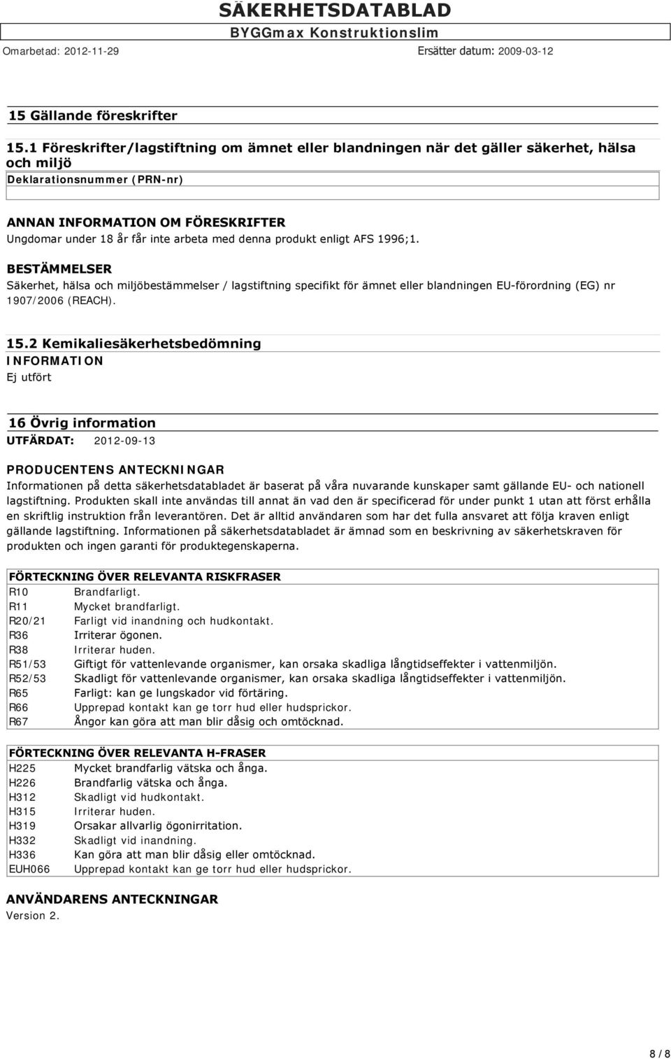 denna produkt enligt AFS 1996;1. BESTÄMMELSER Säkerhet, hälsa och miljöbestämmelser / lagstiftning specifikt för ämnet eller blandningen EU förordning (EG) nr 1907/2006 (REACH). 15.