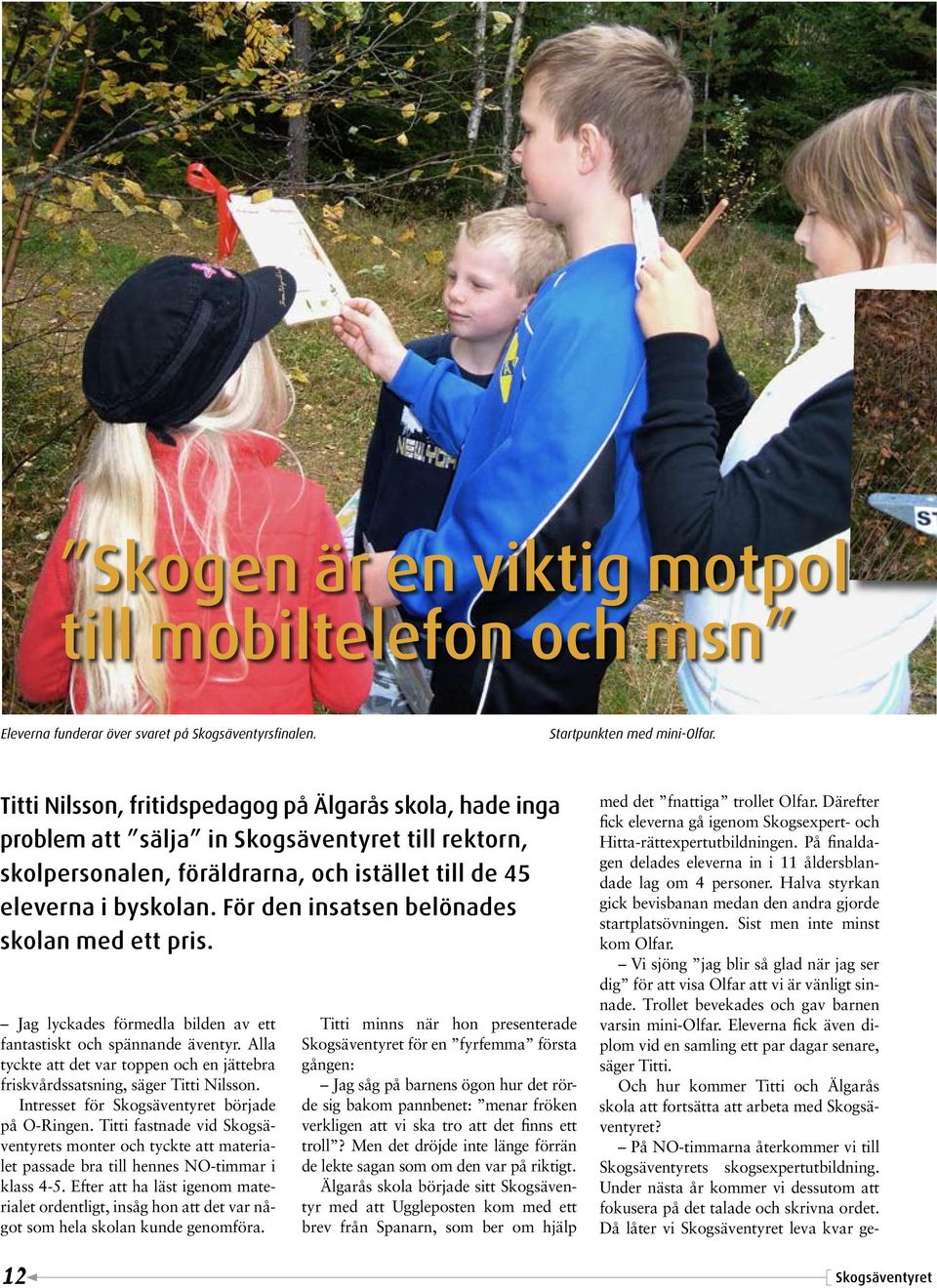 För den insatsen belönades skolan med ett pris. Jag lyckades förmedla bilden av ett fantastiskt och spännande äventyr.