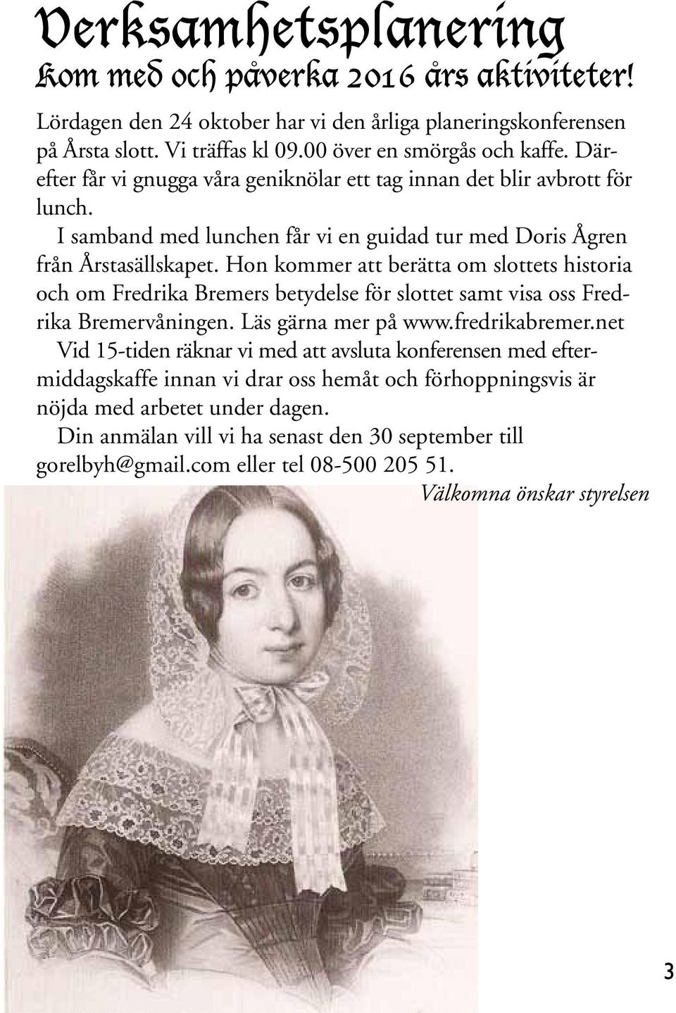 Hon kommer att berätta om slottets historia och om Fredrika Bremers betydelse för slottet samt visa oss Fredrika Bremervåningen. Läs gärna mer på www.fredrikabremer.