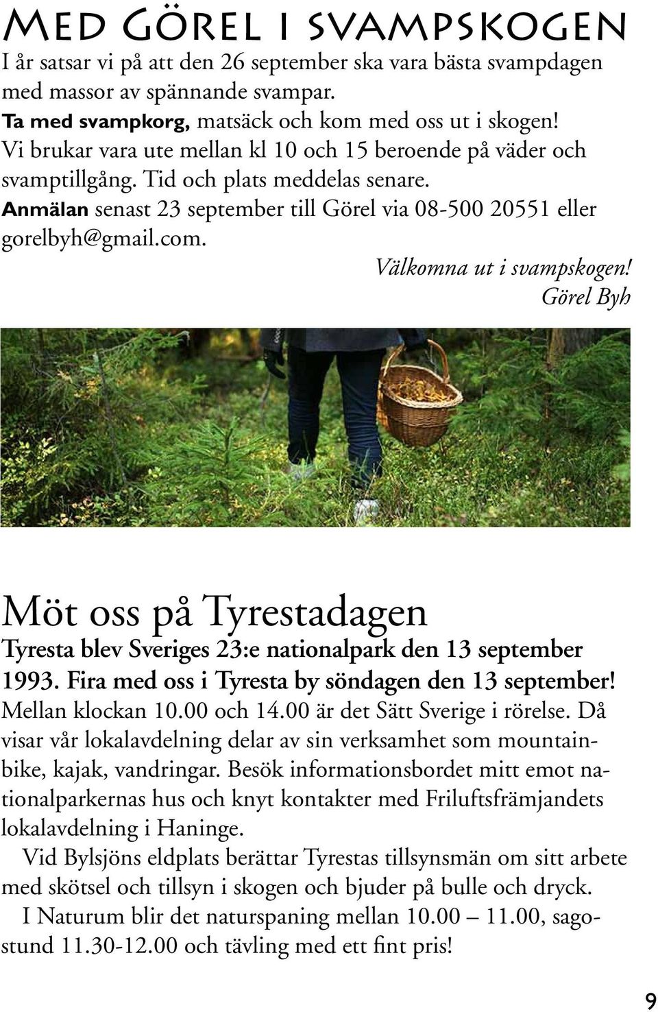 Välkomna ut i svampskogen! Görel Byh Möt oss på Tyrestadagen Tyresta blev Sveriges 23:e nationalpark den 13 september 1993. Fira med oss i Tyresta by söndagen den 13 september! Mellan klockan 10.