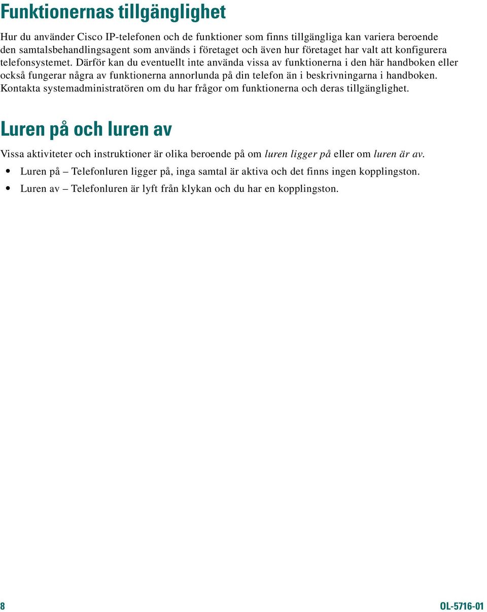 Därför kan du eventuellt inte använda vissa av funktionerna i den här handboken eller också fungerar några av funktionerna annorlunda på din telefon än i beskrivningarna i handboken.