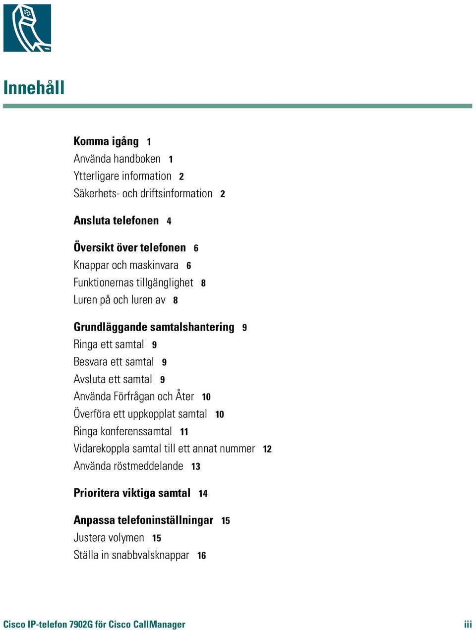 samtal 9 Använda Förfrågan och Åter 10 Överföra ett uppkopplat samtal 10 Ringa konferenssamtal 11 Vidarekoppla samtal till ett annat nummer 12 Använda