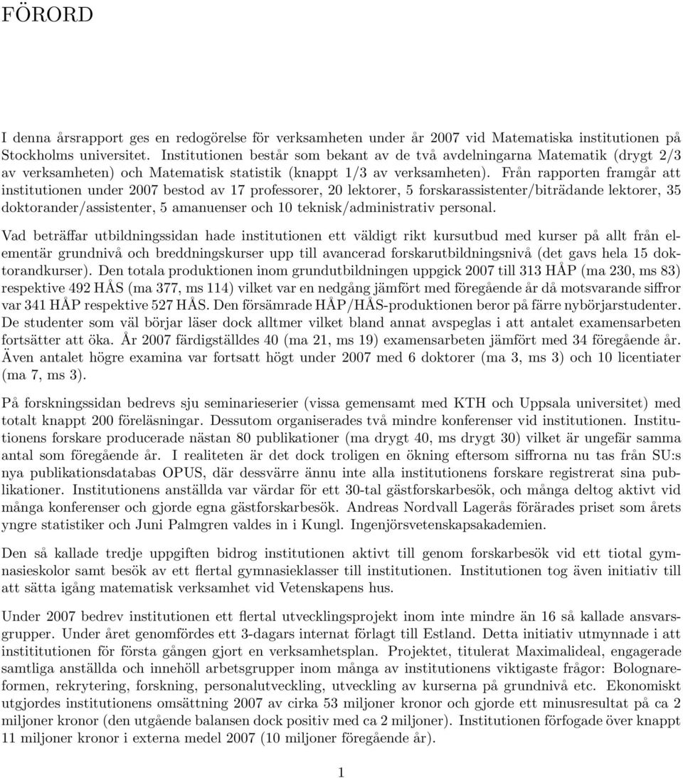 Från rapporten framgår att institutionen under 2007 bestod av 17 professorer, 20 lektorer, 5 forskarassistenter/biträdande lektorer, 35 doktorander/assistenter, 5 amanuenser och 10