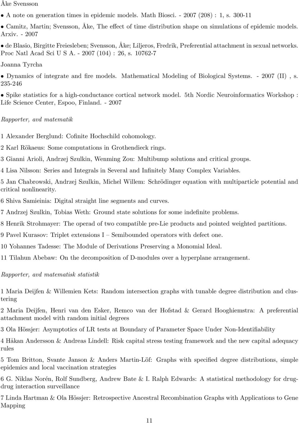 - 2007 de Blasio, Birgitte Freiesleben; Svensson, Åke; Liljeros, Fredrik, Preferential attachment in sexual networks. Proc Natl Acad Sci U S A. - 2007 (104) : 26, s.