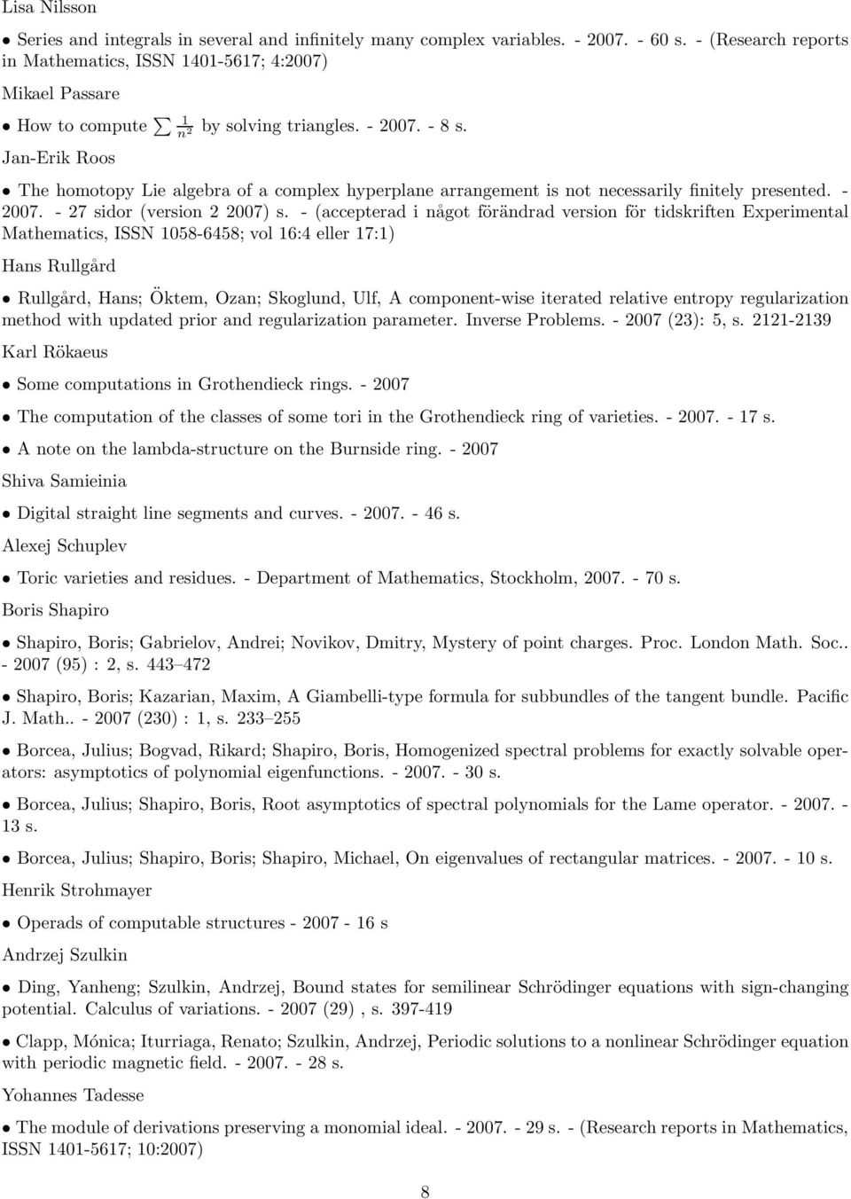 Jan-Erik Roos The homotopy Lie algebra of a complex hyperplane arrangement is not necessarily finitely presented. - 2007. - 27 sidor (version 2 2007) s.