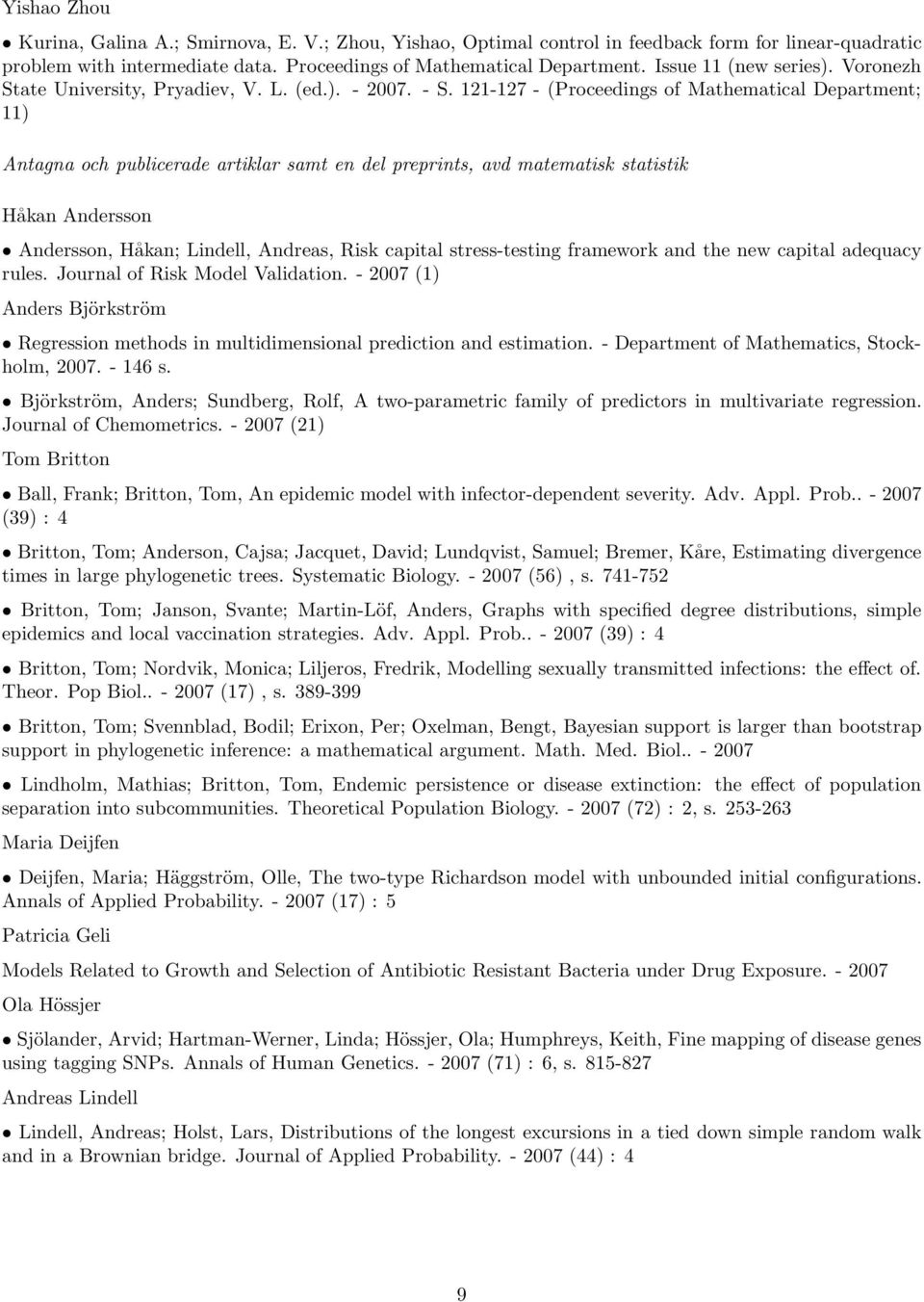 121-127 - (Proceedings of Mathematical Department; 11) Antagna och publicerade artiklar samt en del preprints, avd matematisk statistik Håkan Andersson Andersson, Håkan; Lindell, Andreas, Risk