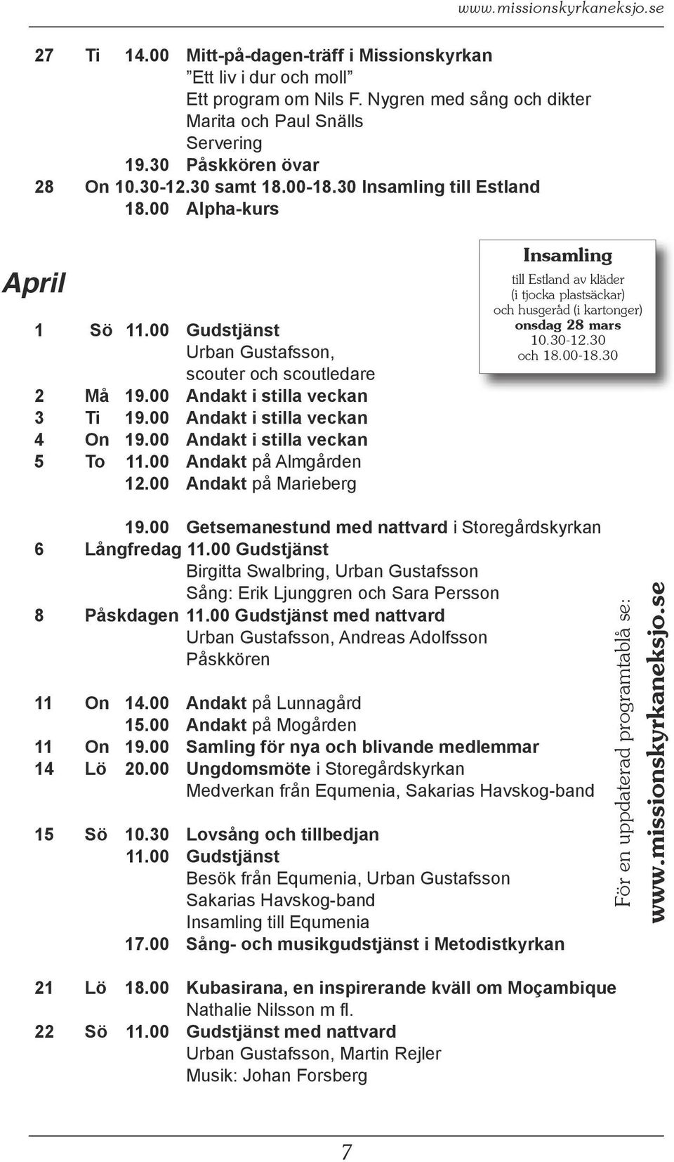 00 Andakt i stilla veckan 3 Ti 19.00 Andakt i stilla veckan 4 On 19.00 Andakt i stilla veckan 5 To 11.00 Andakt på Almgården 12.