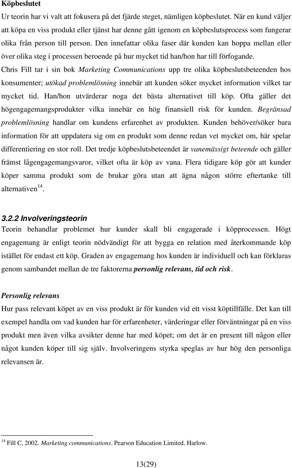 Den innefattar olika faser där kunden kan hoppa mellan eller över olika steg i processen beroende på hur mycket tid han/hon har till förfogande.