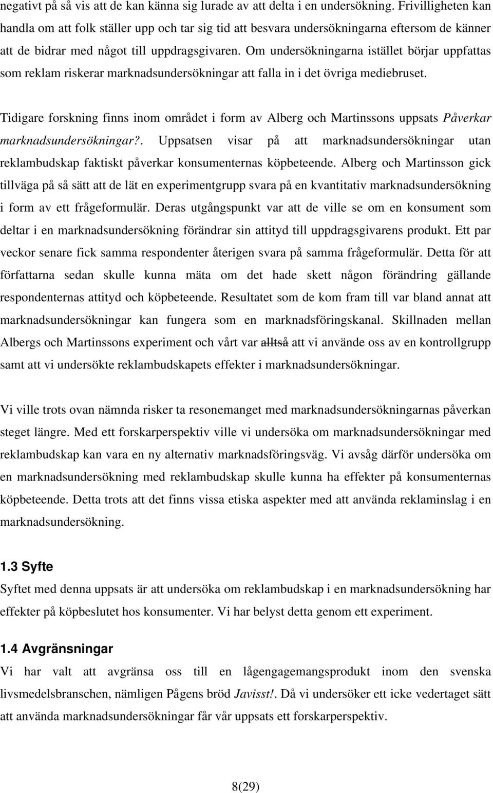 Om undersökningarna istället börjar uppfattas som reklam riskerar marknadsundersökningar att falla in i det övriga mediebruset.