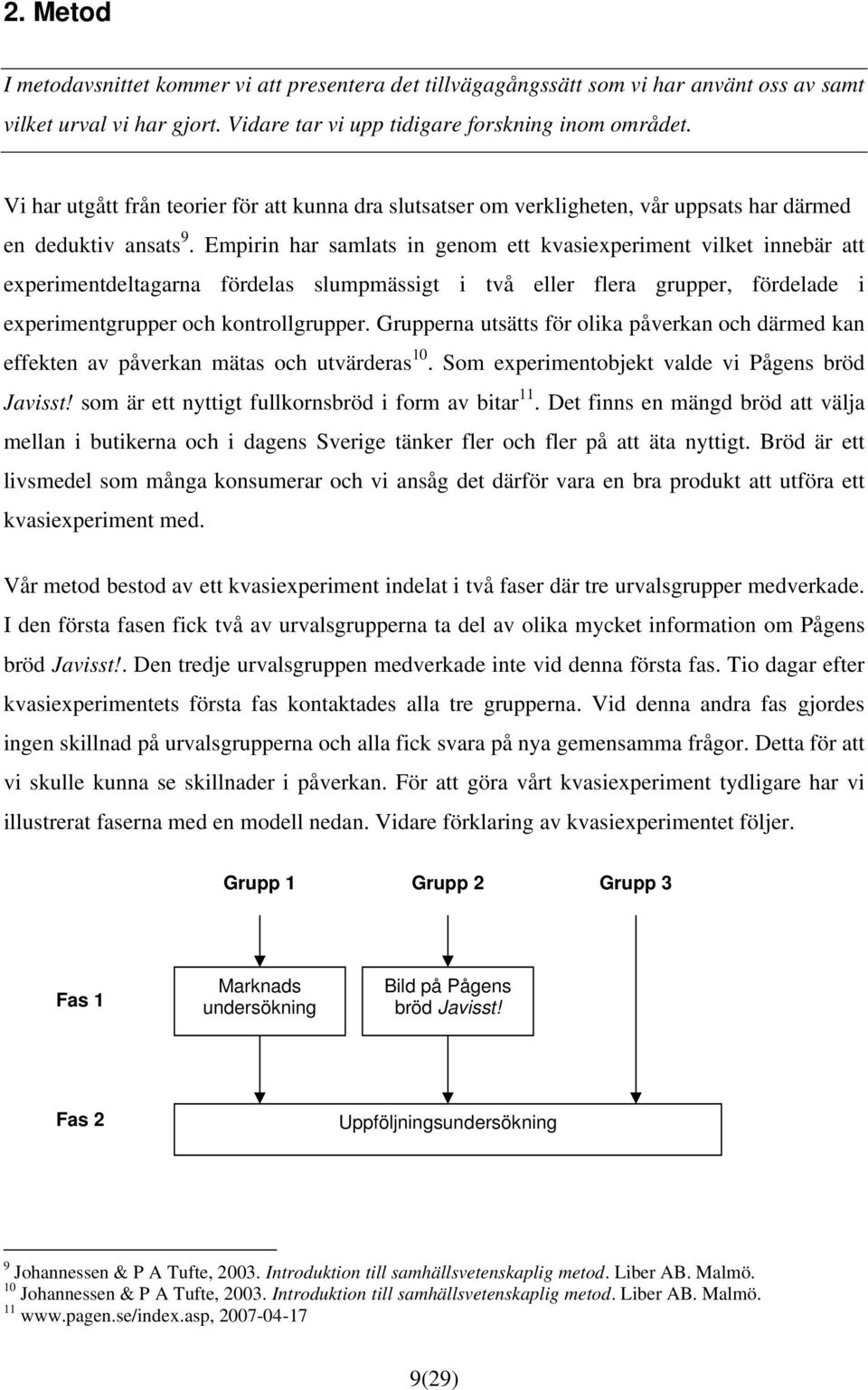 Empirin har samlats in genom ett kvasiexperiment vilket innebär att experimentdeltagarna fördelas slumpmässigt i två eller flera grupper, fördelade i experimentgrupper och kontrollgrupper.