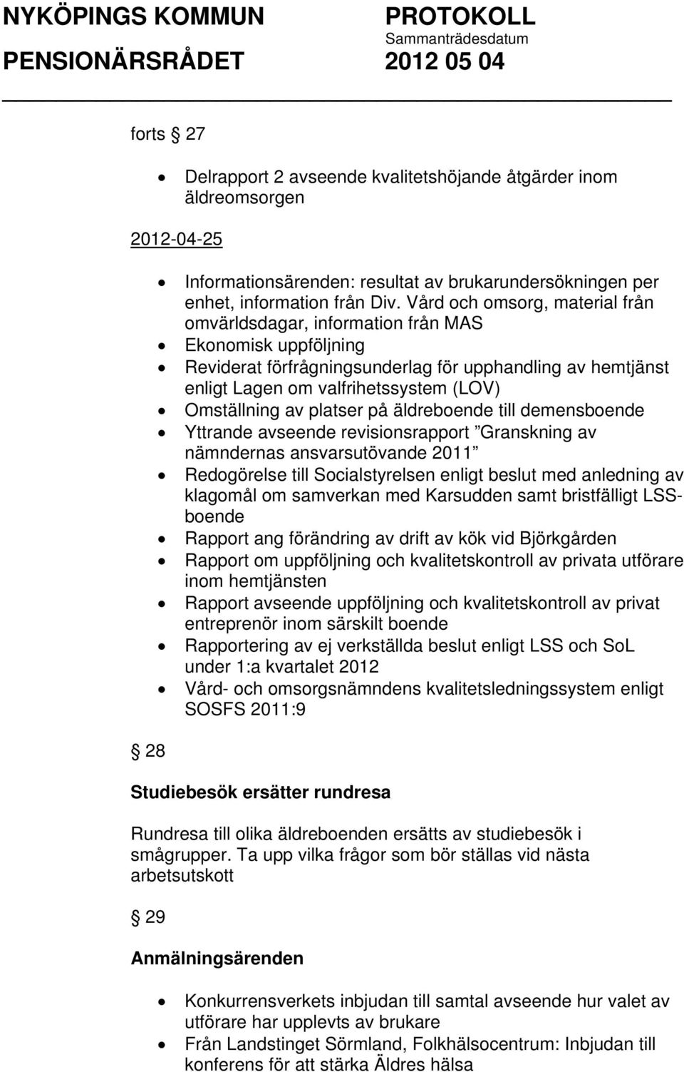 av platser på äldreboende till demensboende Yttrande avseende revisionsrapport Granskning av nämndernas ansvarsutövande 2011 Redogörelse till Socialstyrelsen enligt beslut med anledning av klagomål