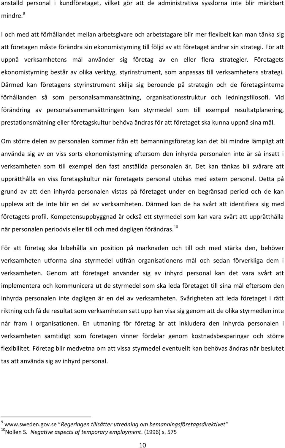 För att uppnå verksamhetens mål använder sig företag av en eller flera strategier. Företagets ekonomistyrning består av olika verktyg, styrinstrument, som anpassas till verksamhetens strategi.