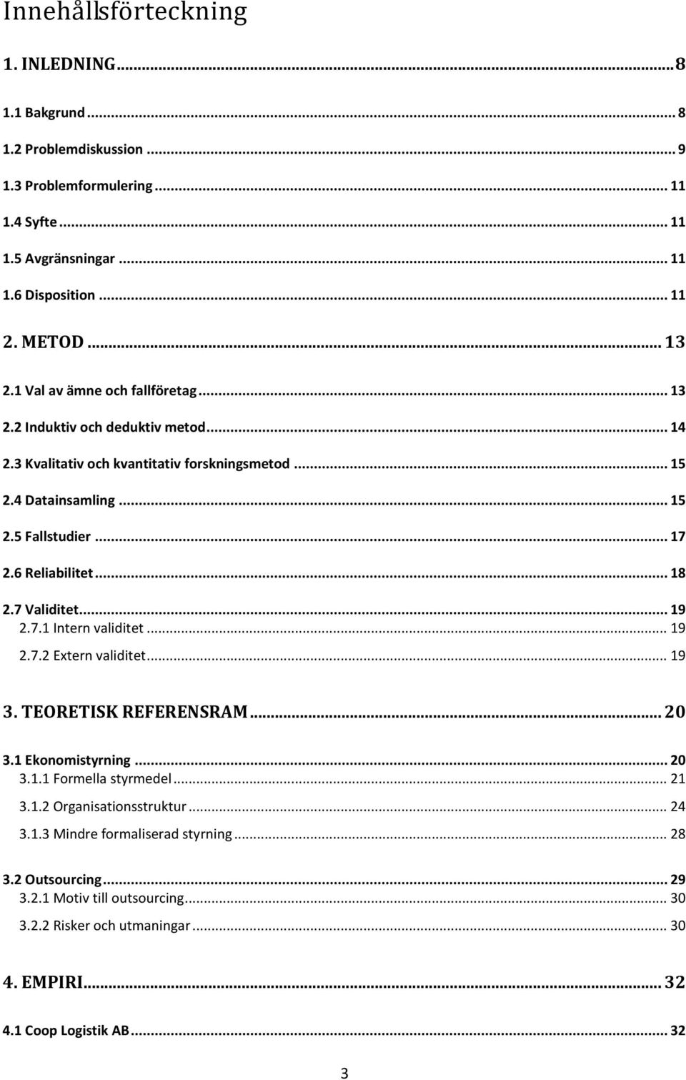 .. 18 2.7 Validitet... 19 2.7.1 Intern validitet... 19 2.7.2 Extern validitet... 19 3. TEORETISK REFERENSRAM... 20 3.1 Ekonomistyrning... 20 3.1.1 Formella styrmedel... 21 3.1.2 Organisationsstruktur.