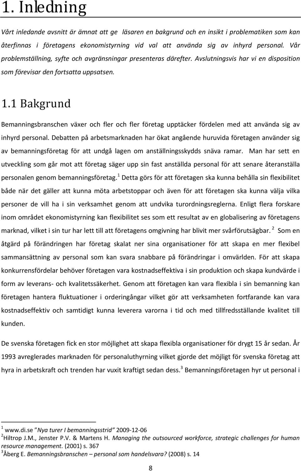 1 Bakgrund Bemanningsbranschen växer och fler och fler företag upptäcker fördelen med att använda sig av inhyrd personal.