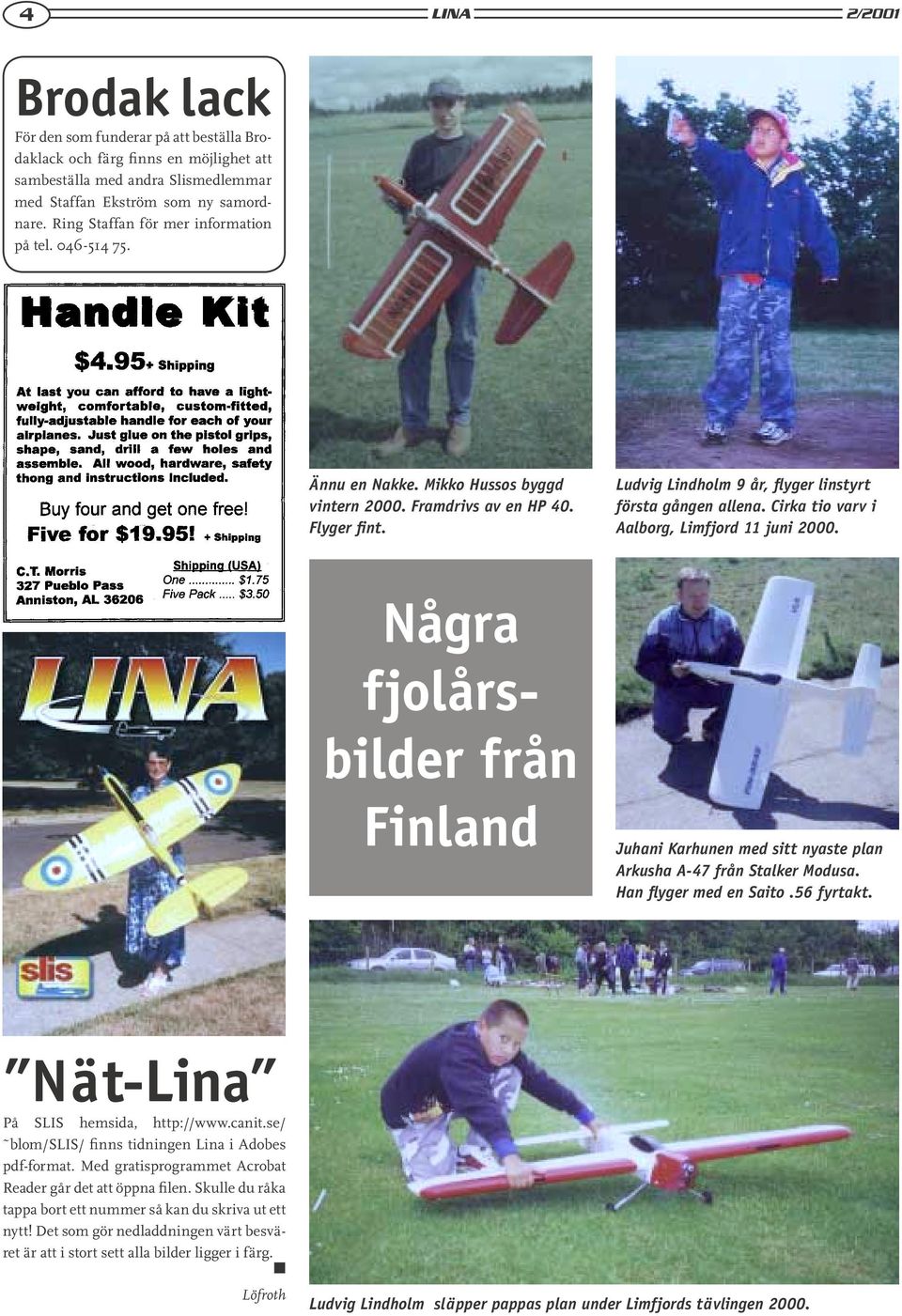 Cirka tio varv i Aalborg, Limfjord 11 juni 2000. Några fjolårsbilder från Finland Juhani Karhunen med sitt nyaste plan Arkusha A-47 från Stalker Modusa. Han flyger med en Saito.56 fyrtakt.