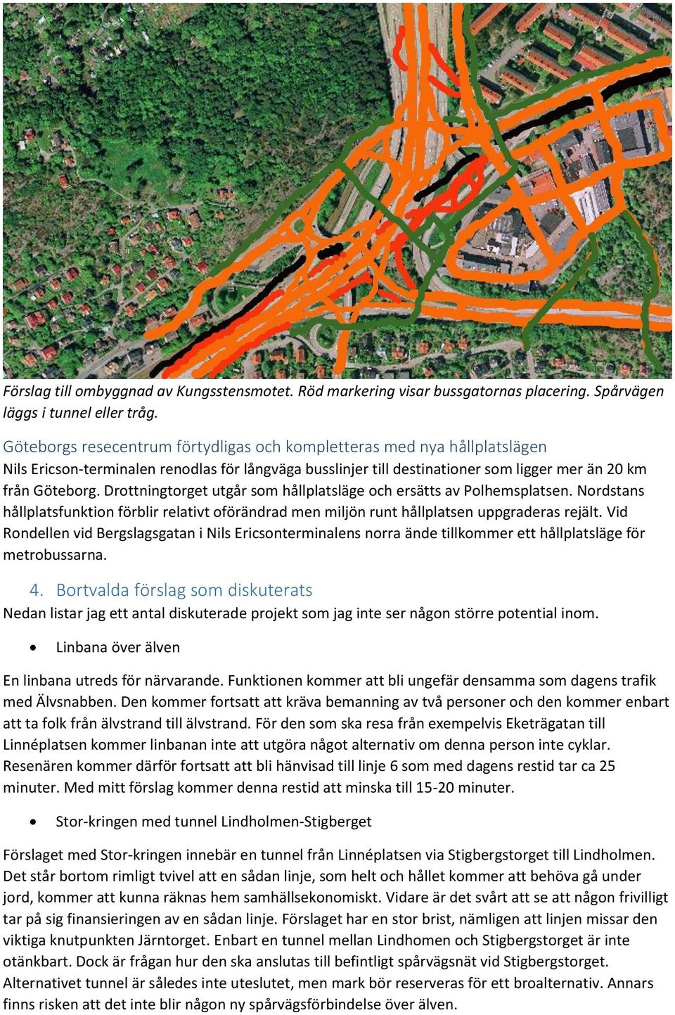 Drottningtorget utgår som hållplatsläge och ersätts av Polhemsplatsen. Nordstans hållplatsfunktion förblir relativt oförändrad men miljön runt hållplatsen uppgraderas rejält.