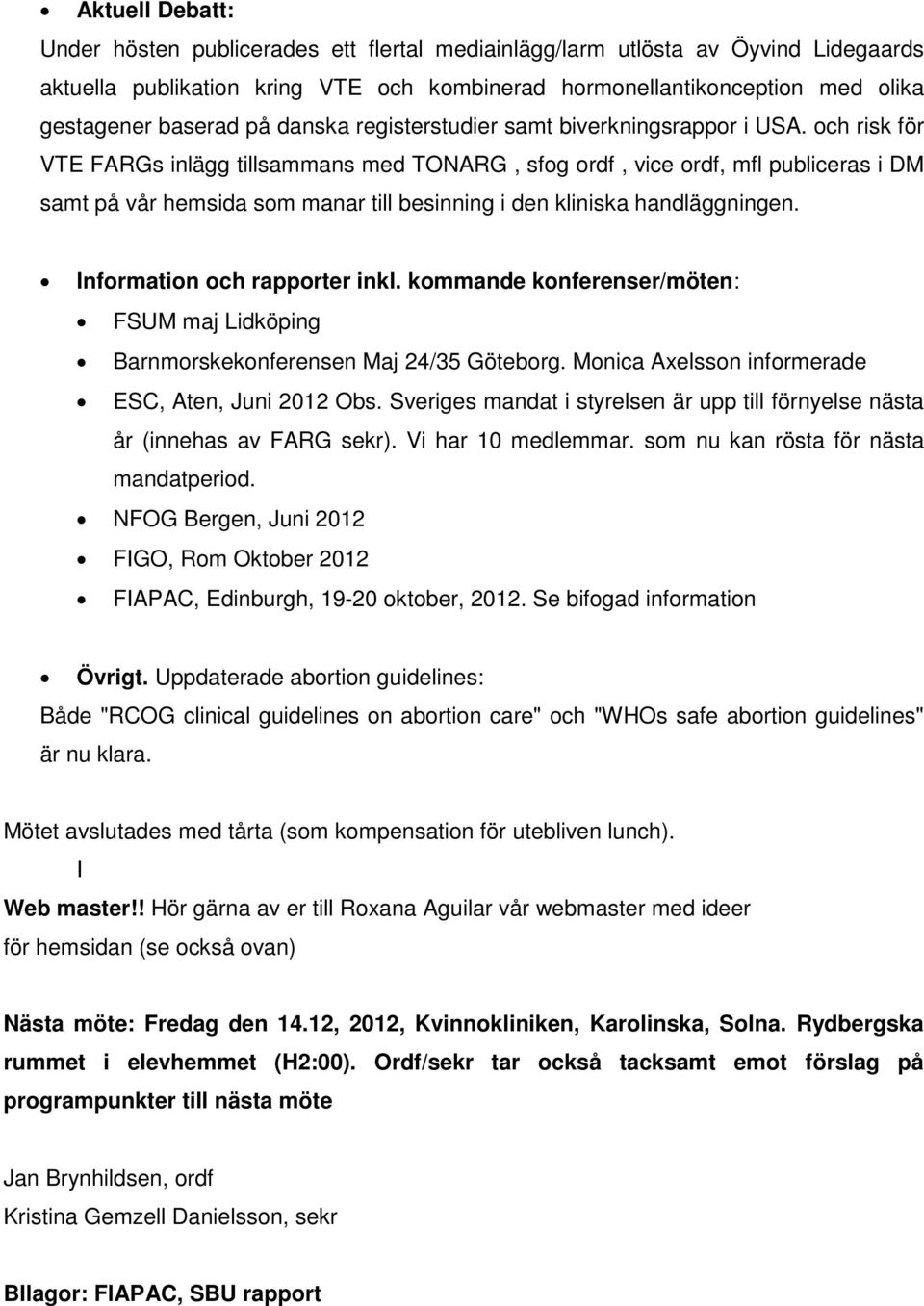 och risk för VTE FARGs inlägg tillsammans med TONARG, sfog ordf, vice ordf, mfl publiceras i DM samt på vår hemsida som manar till besinning i den kliniska handläggningen.